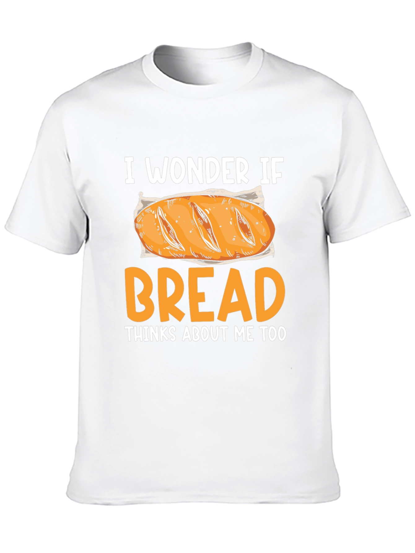 I Wonder If Bread Thinks About Me Too T-Shirt