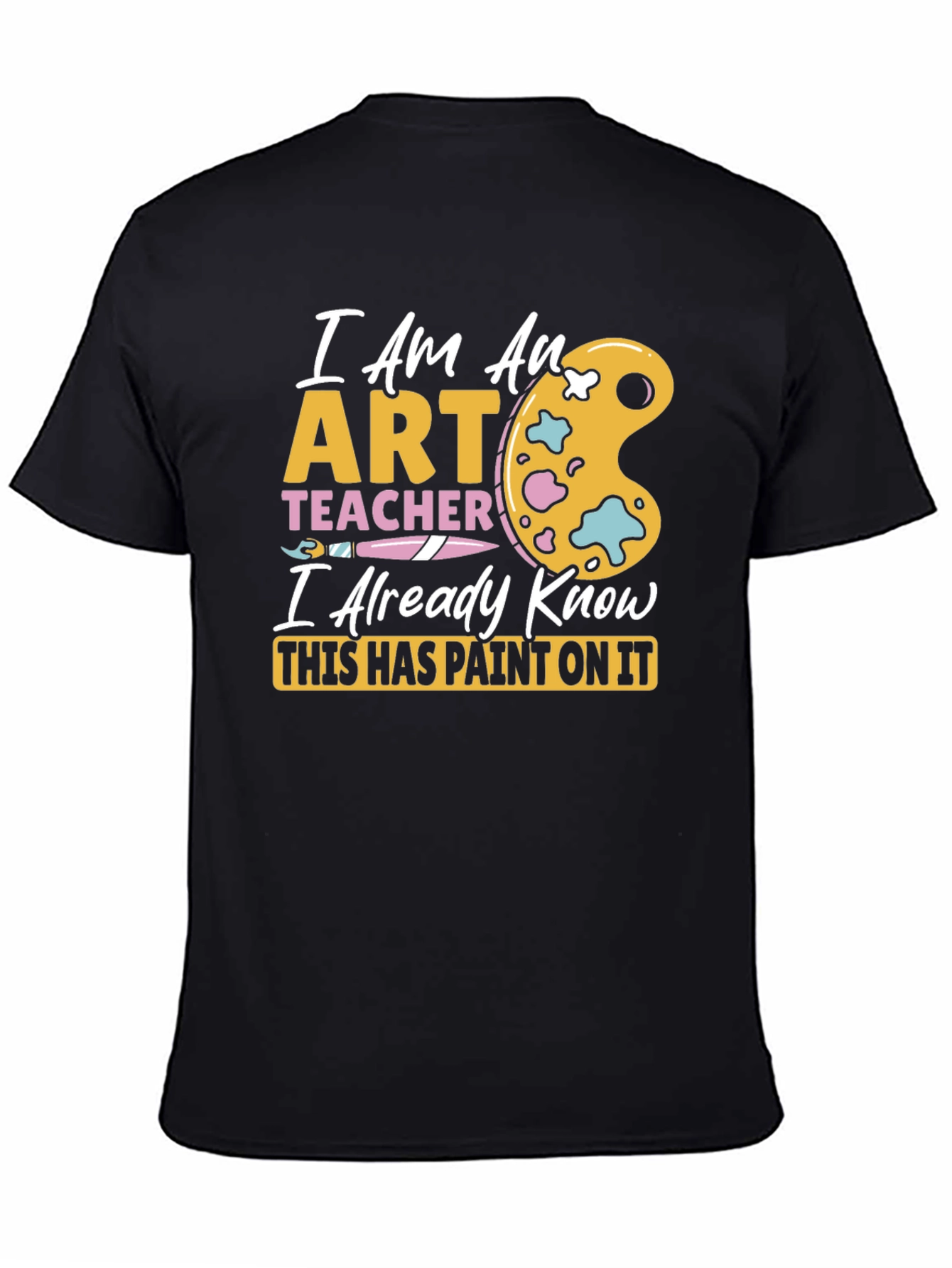 Art Teacher T-Shirt - I Already Know This Has Paint On It