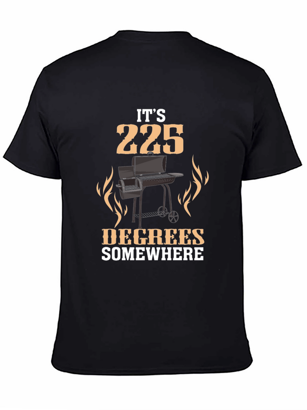 Its 225 Degrees Somewhere BBQ Grill T-Shirt