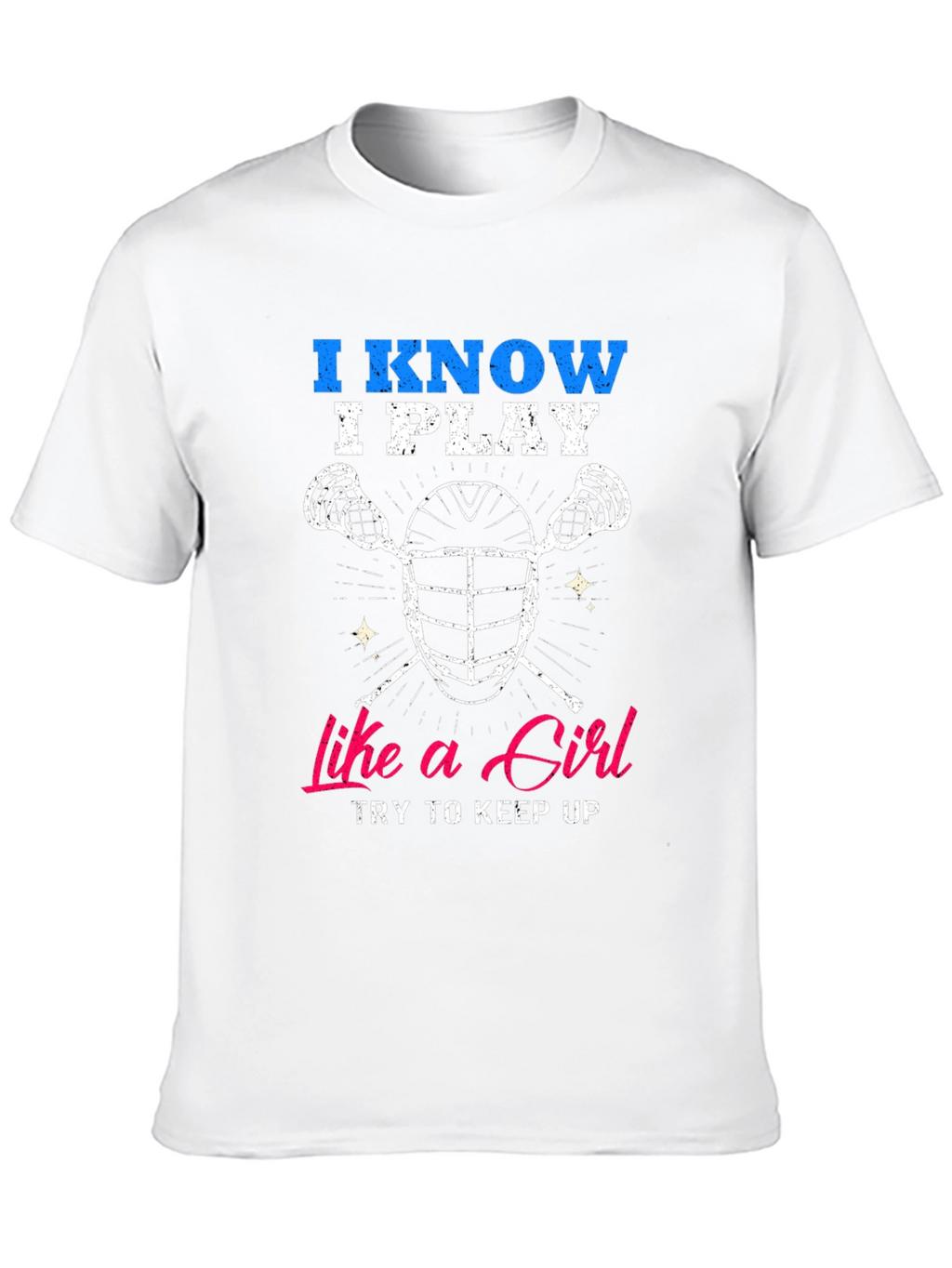 I Know I Play Like a Girl Lacrosse T-Shirt