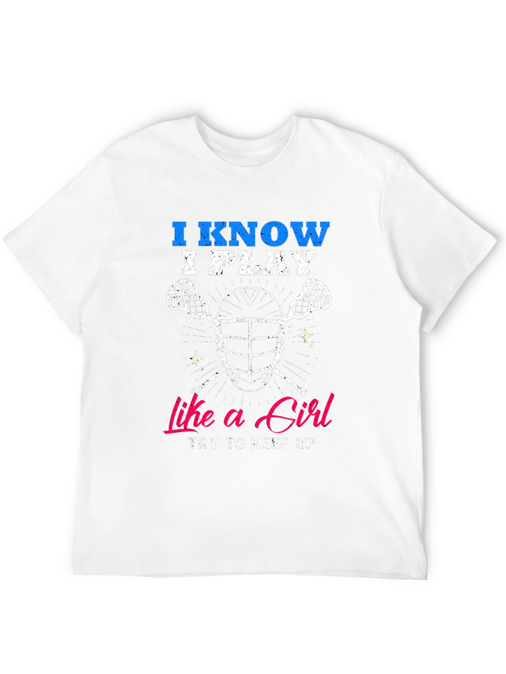 I Know I Play Like a Girl Lacrosse T-Shirt