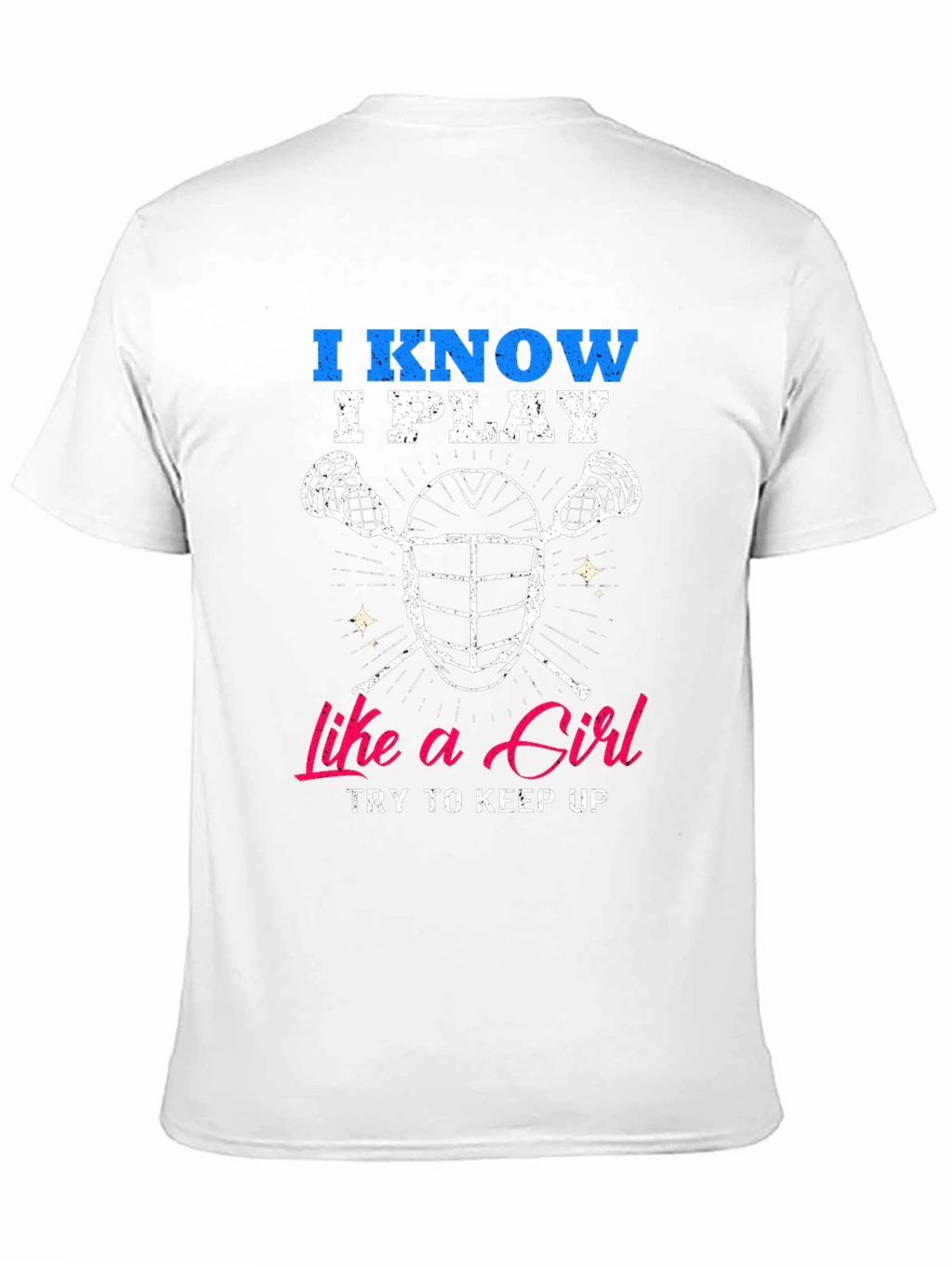 I Know I Play Like a Girl Lacrosse T-Shirt