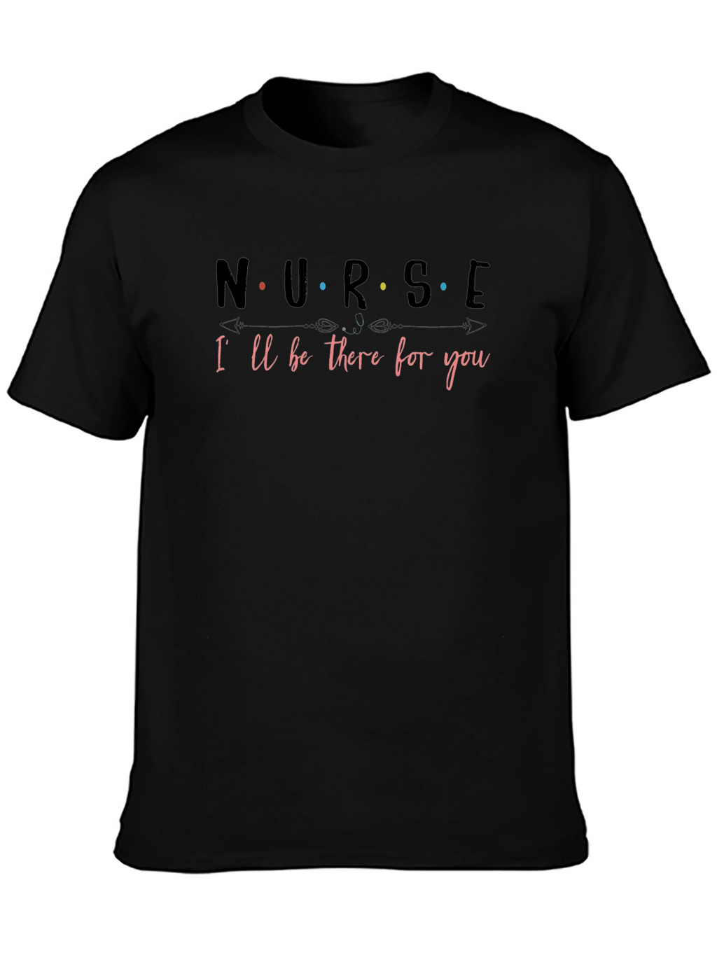 Nurse Ill Be There for You T-Shirt