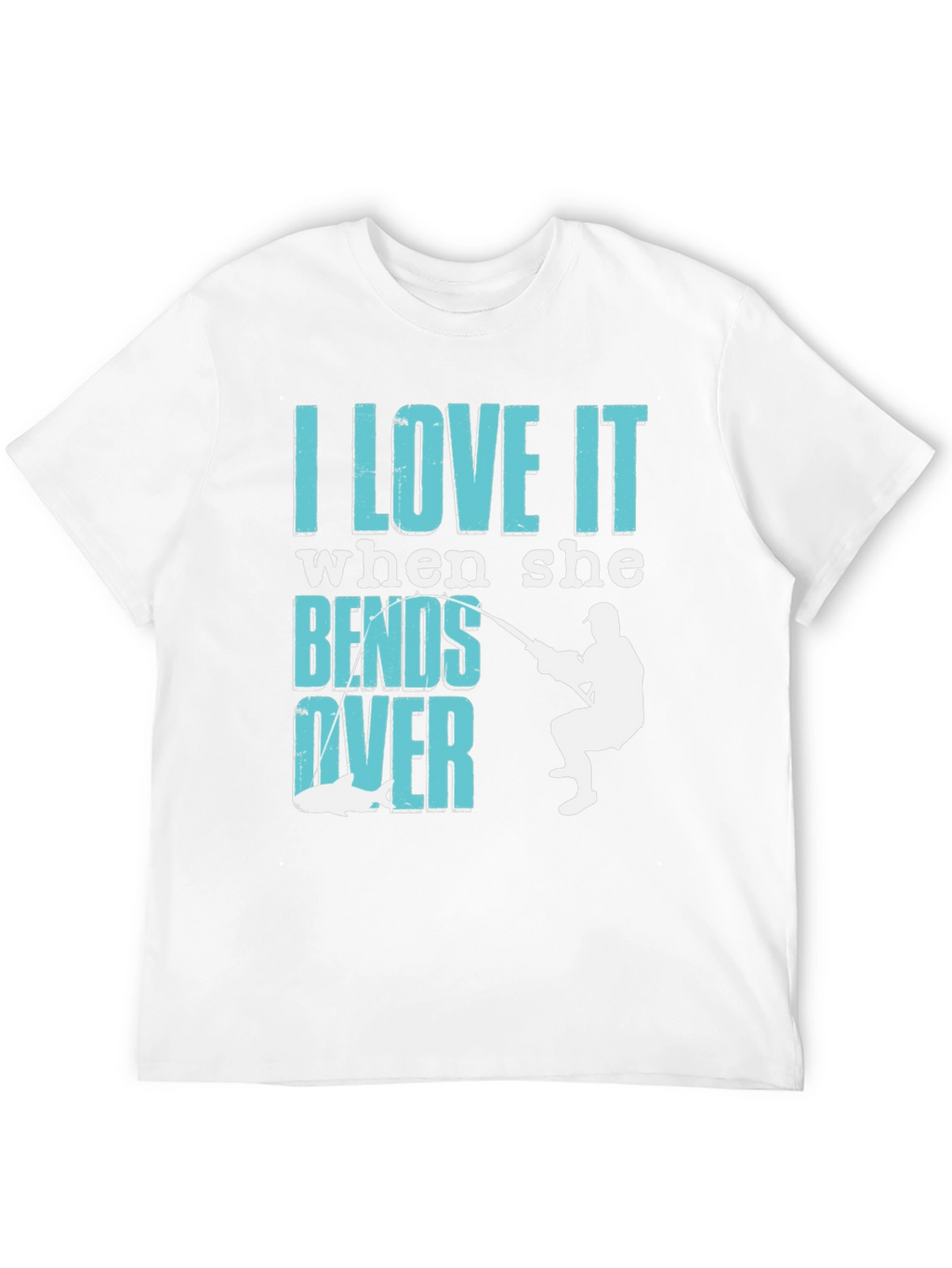 I Love It When She Bends Over Fishing T-Shirt