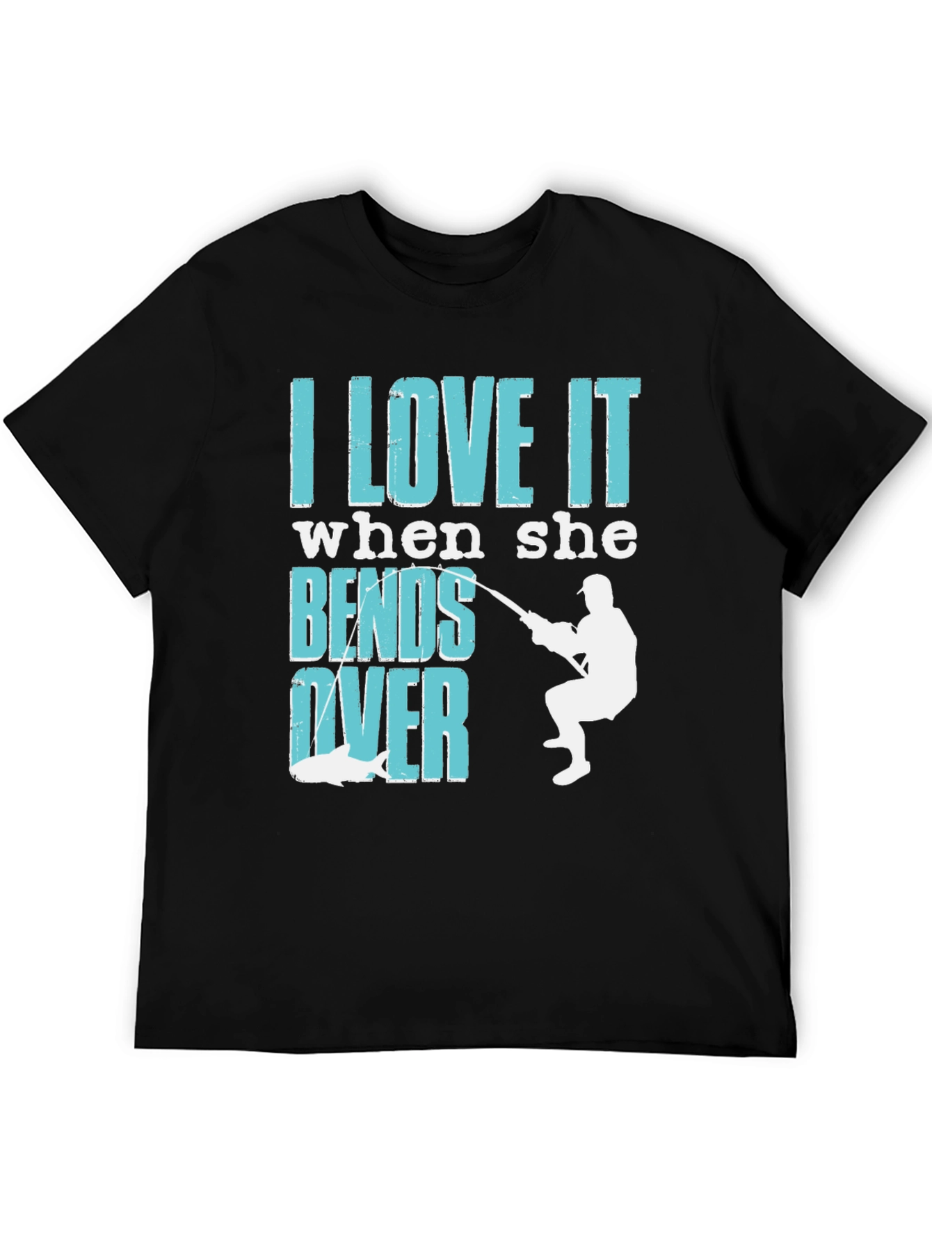 I Love It When She Bends Over Fishing T-Shirt