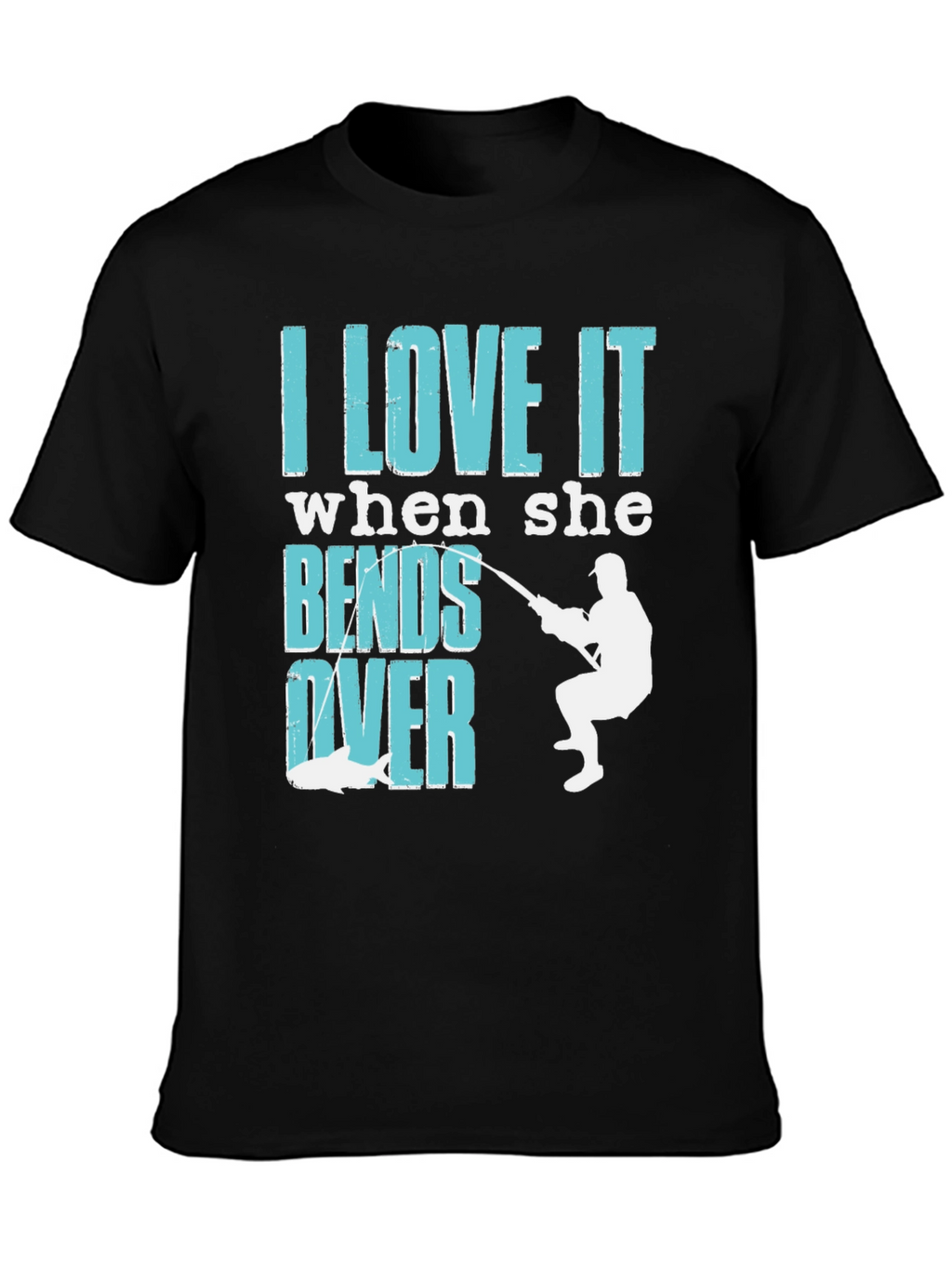 I Love It When She Bends Over Fishing T-Shirt