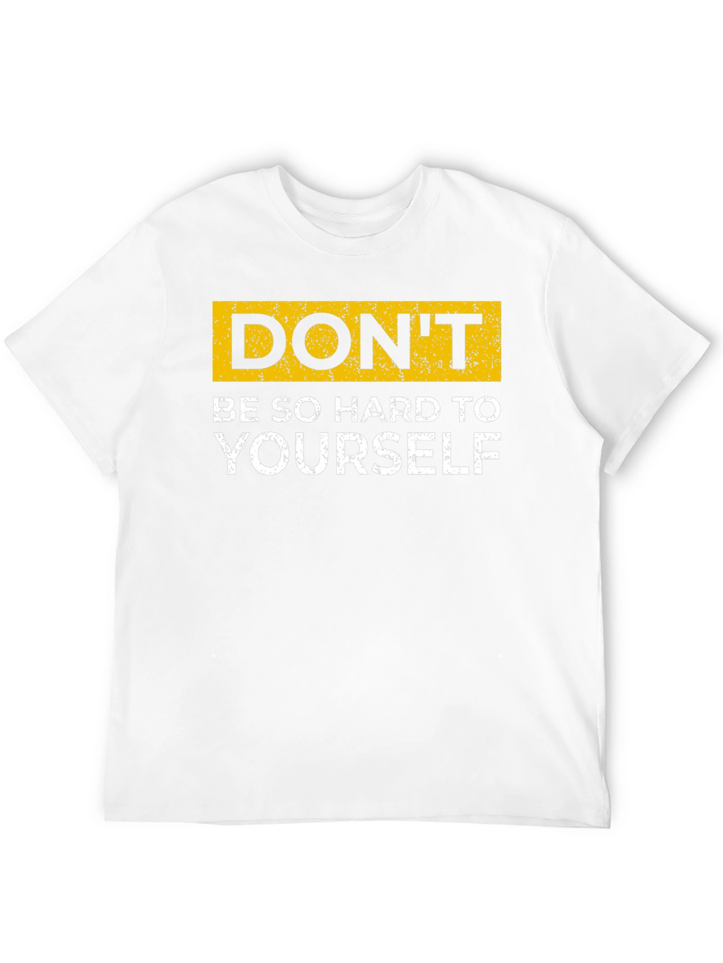 Dont Be So Hard On Yourself T-Shirt