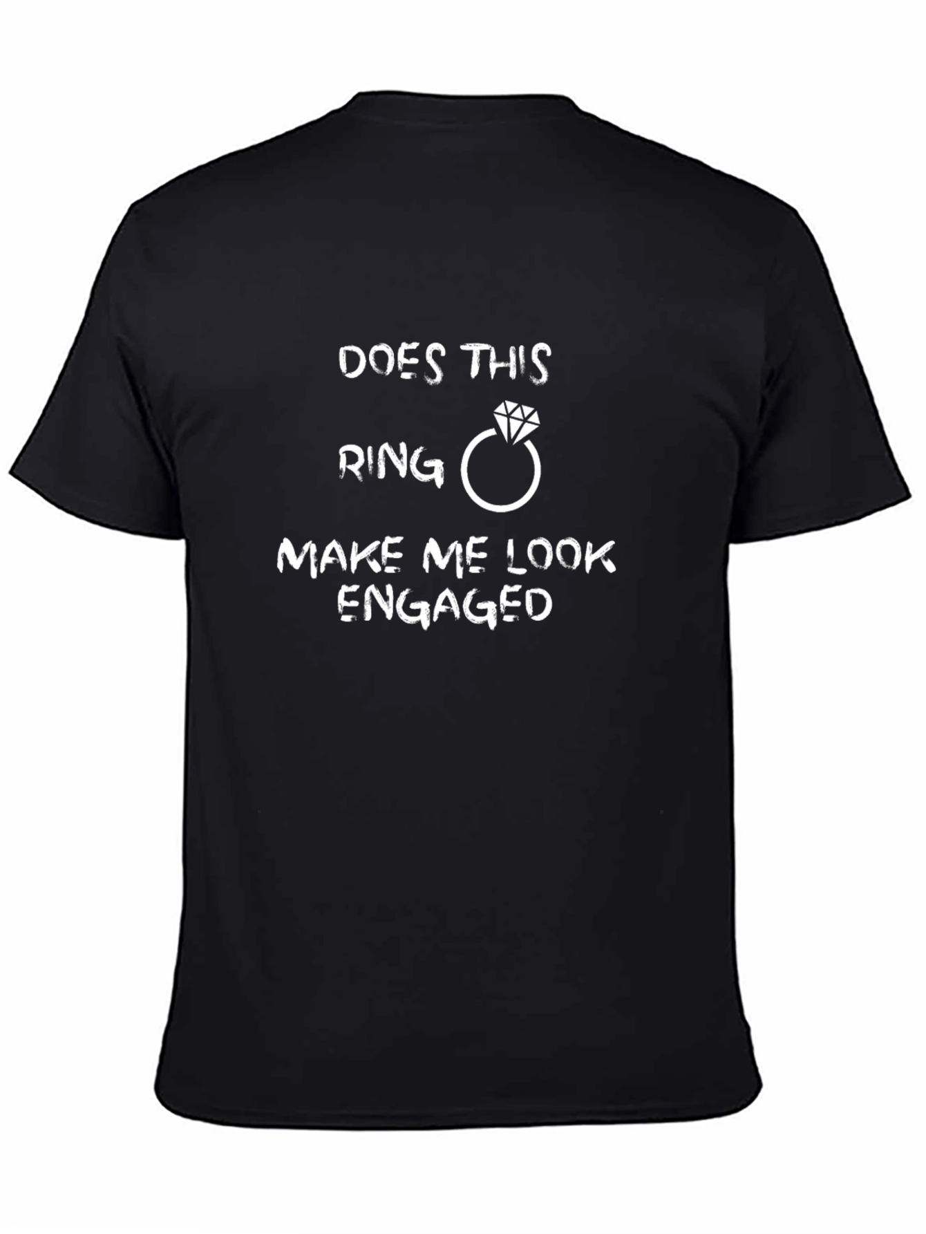 Funny Engagement T-Shirt - Does This Ring Make Me Look Engaged?