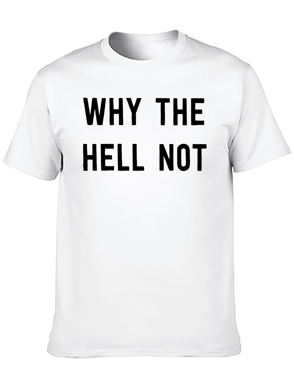 Why The Hell Not T-Shirt - Bold Graphic Tee