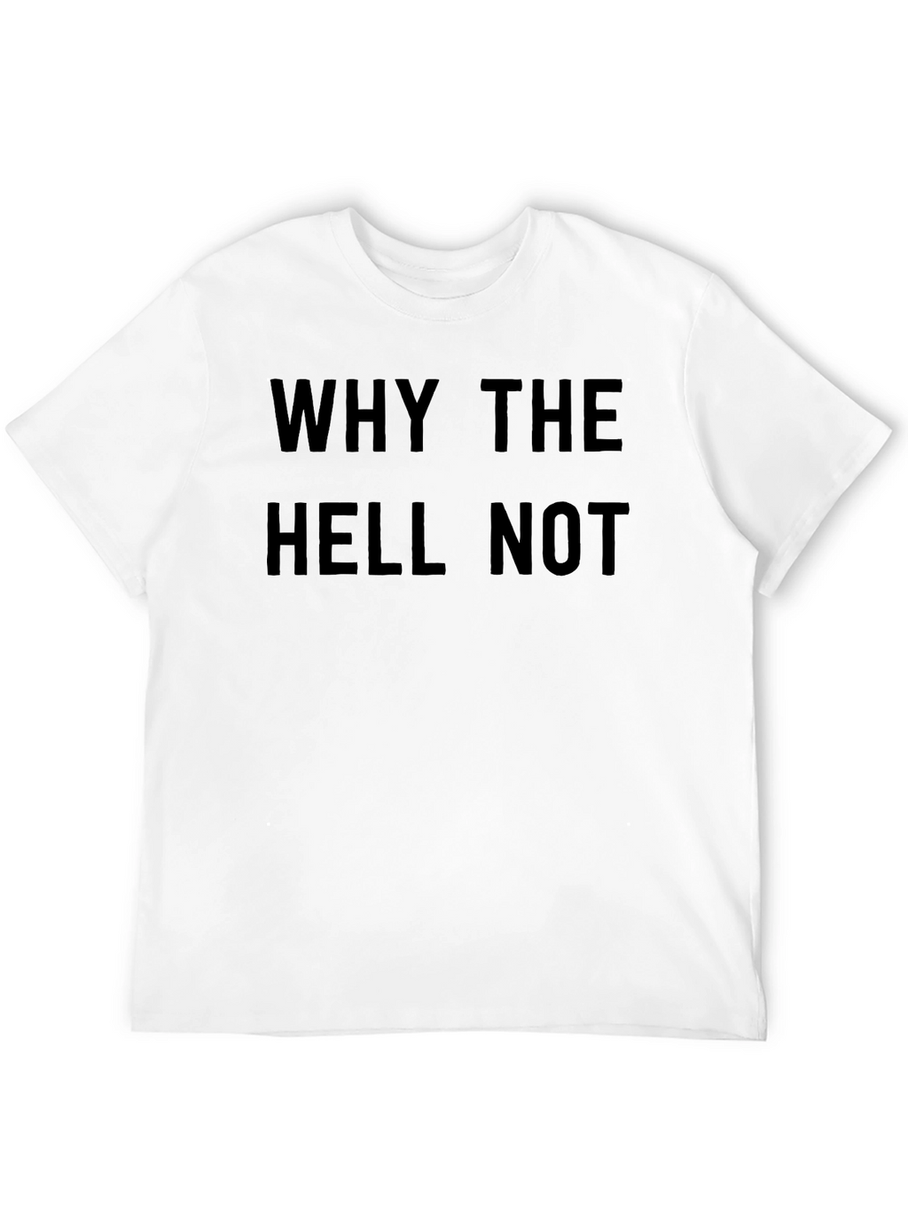 Why The Hell Not T-Shirt - Bold Graphic Tee