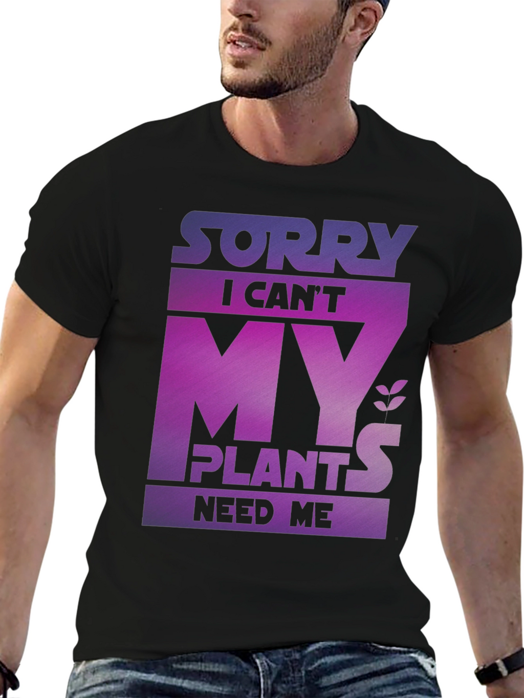 Sorry My Plants Need Me - Graphic T-Shirt
