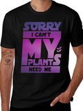 Sorry My Plants Need Me - Graphic T-Shirt