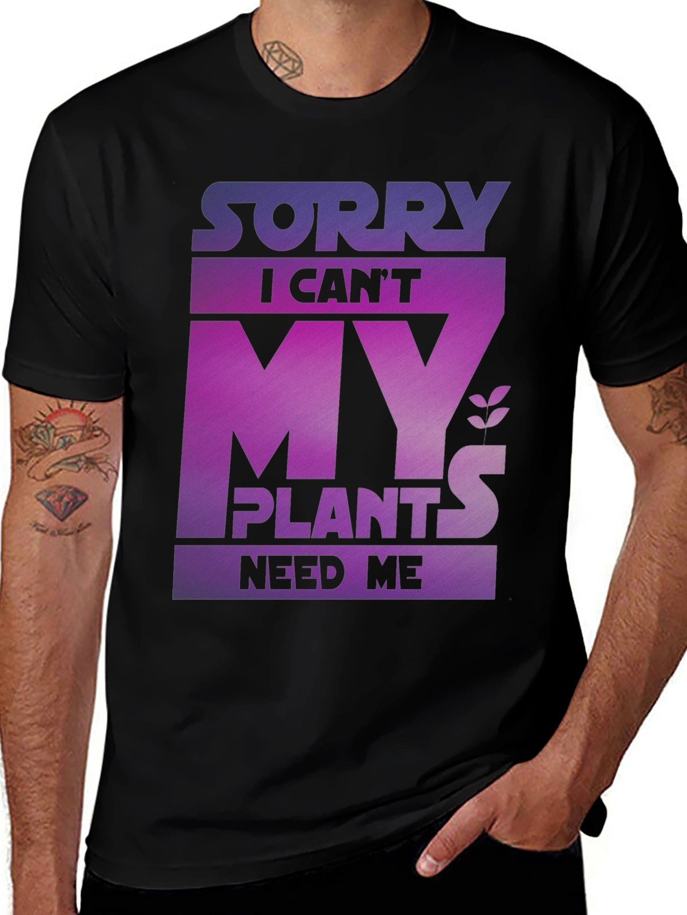Sorry My Plants Need Me - Graphic T-Shirt