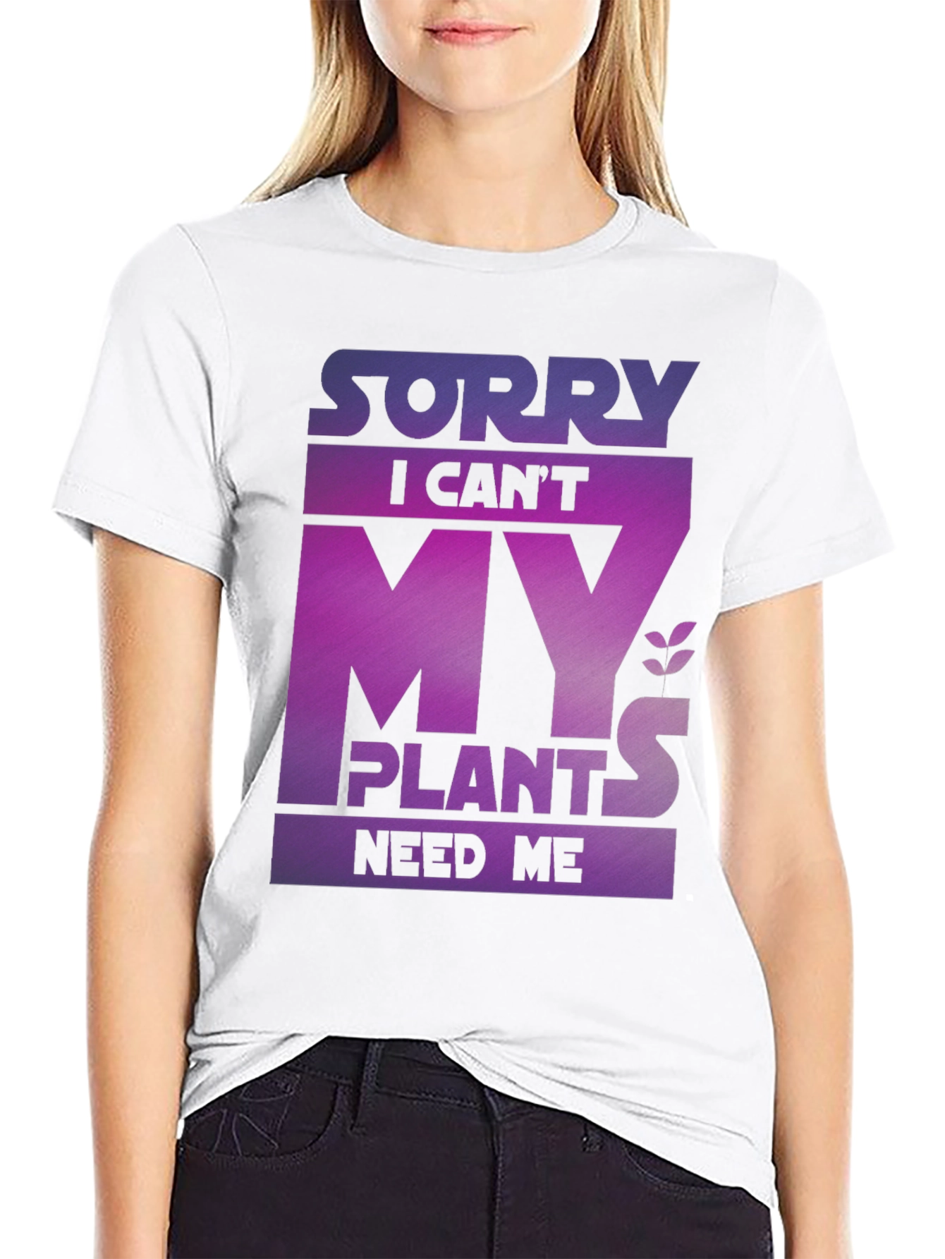 Sorry My Plants Need Me - Graphic T-Shirt