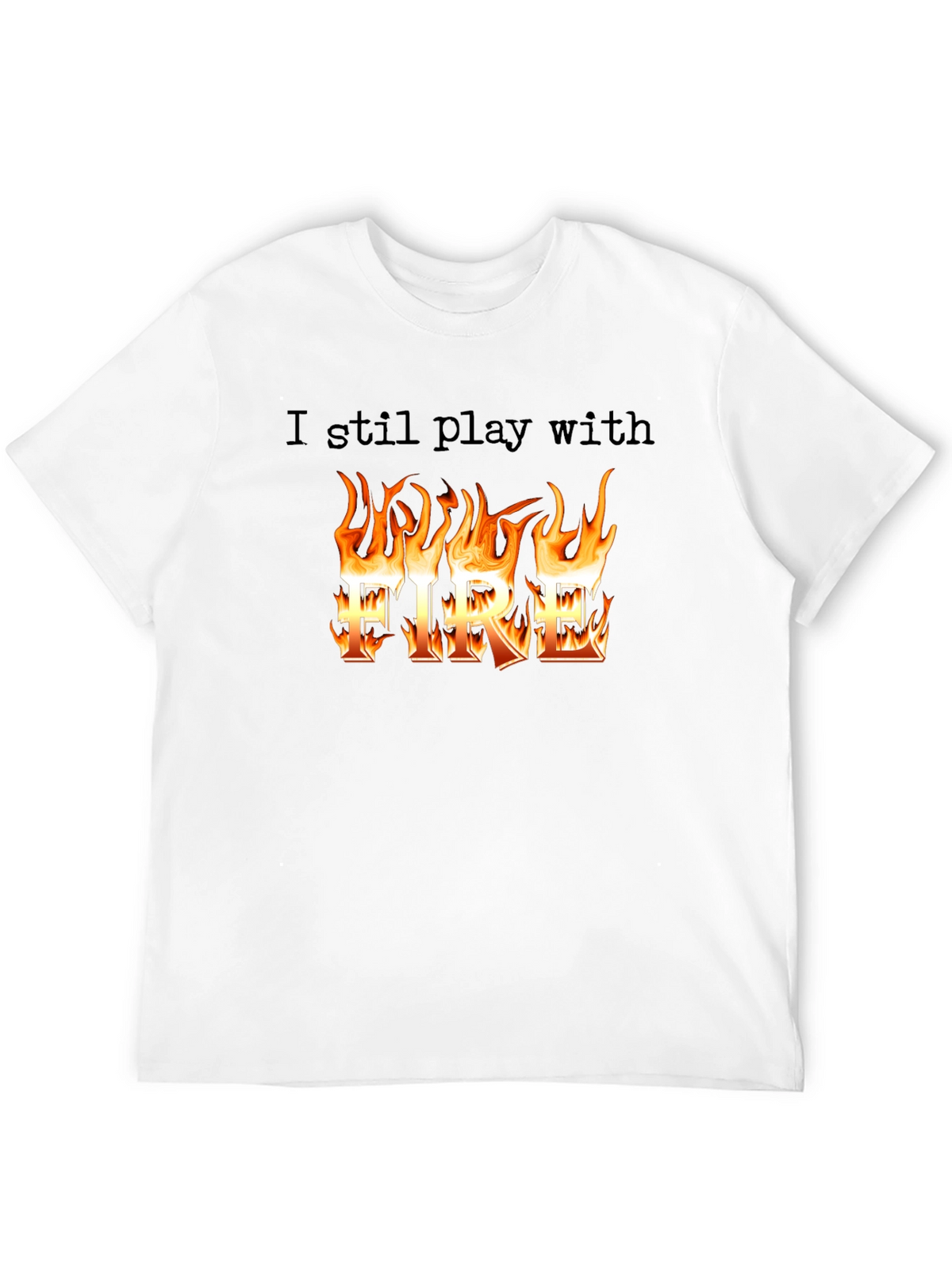 I still play with Fire T-Shirt