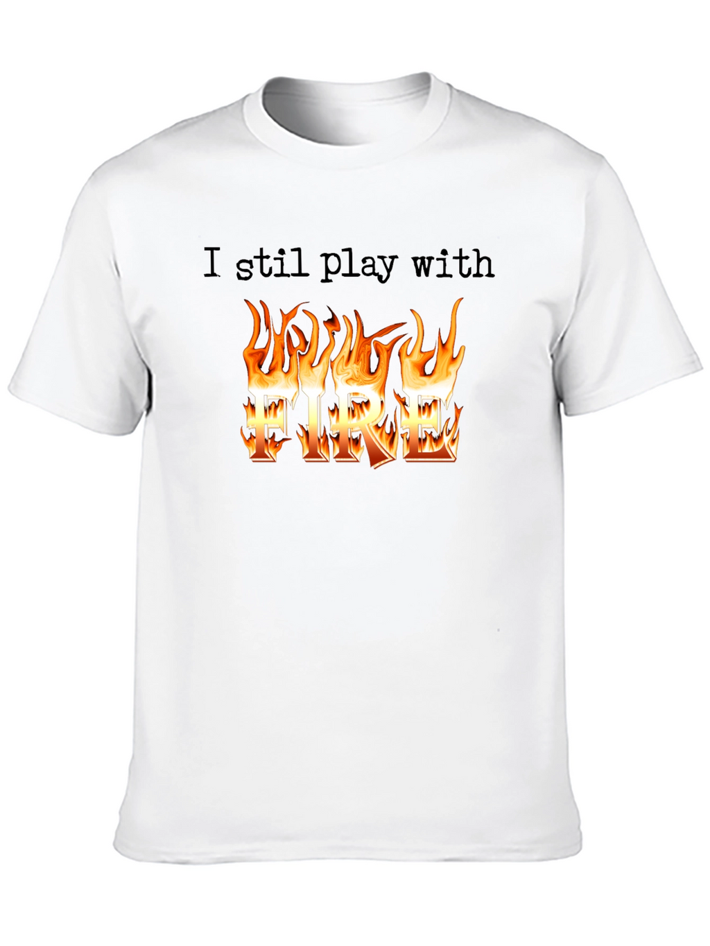 I still play with Fire T-Shirt