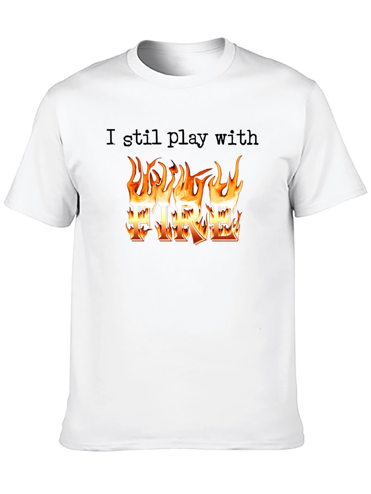 I still play with Fire T-Shirt