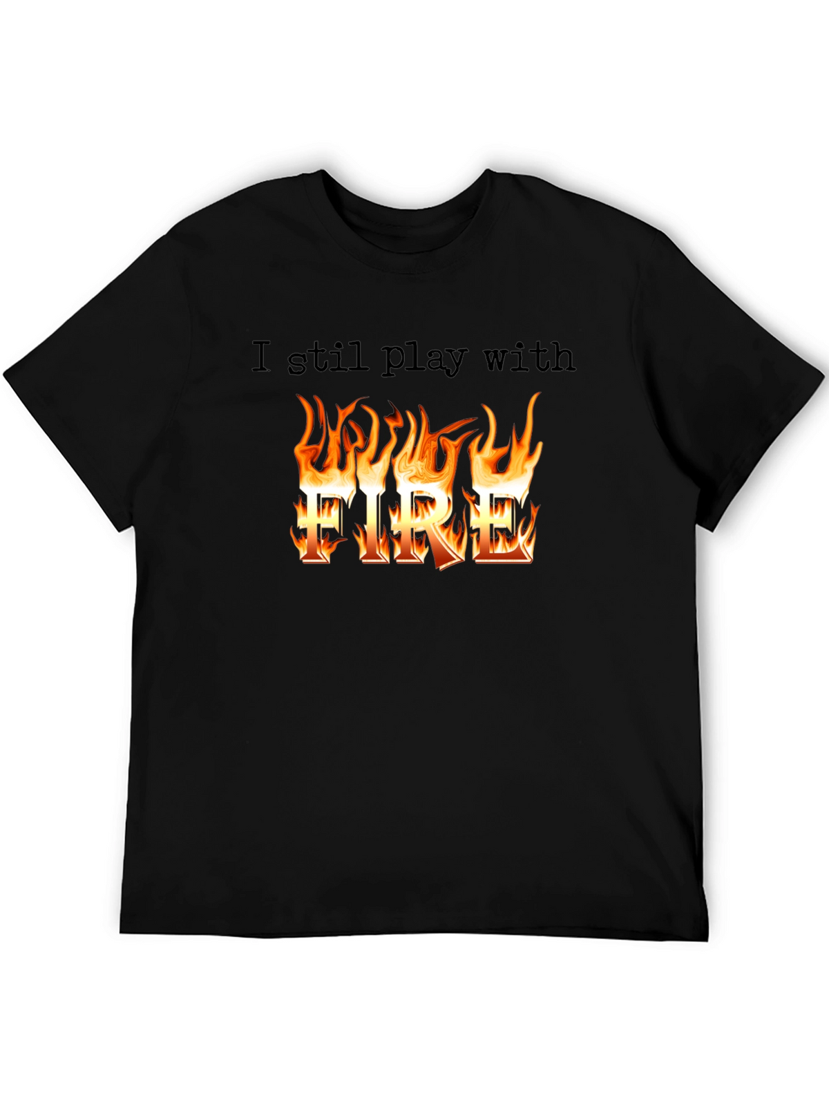 I still play with Fire T-Shirt