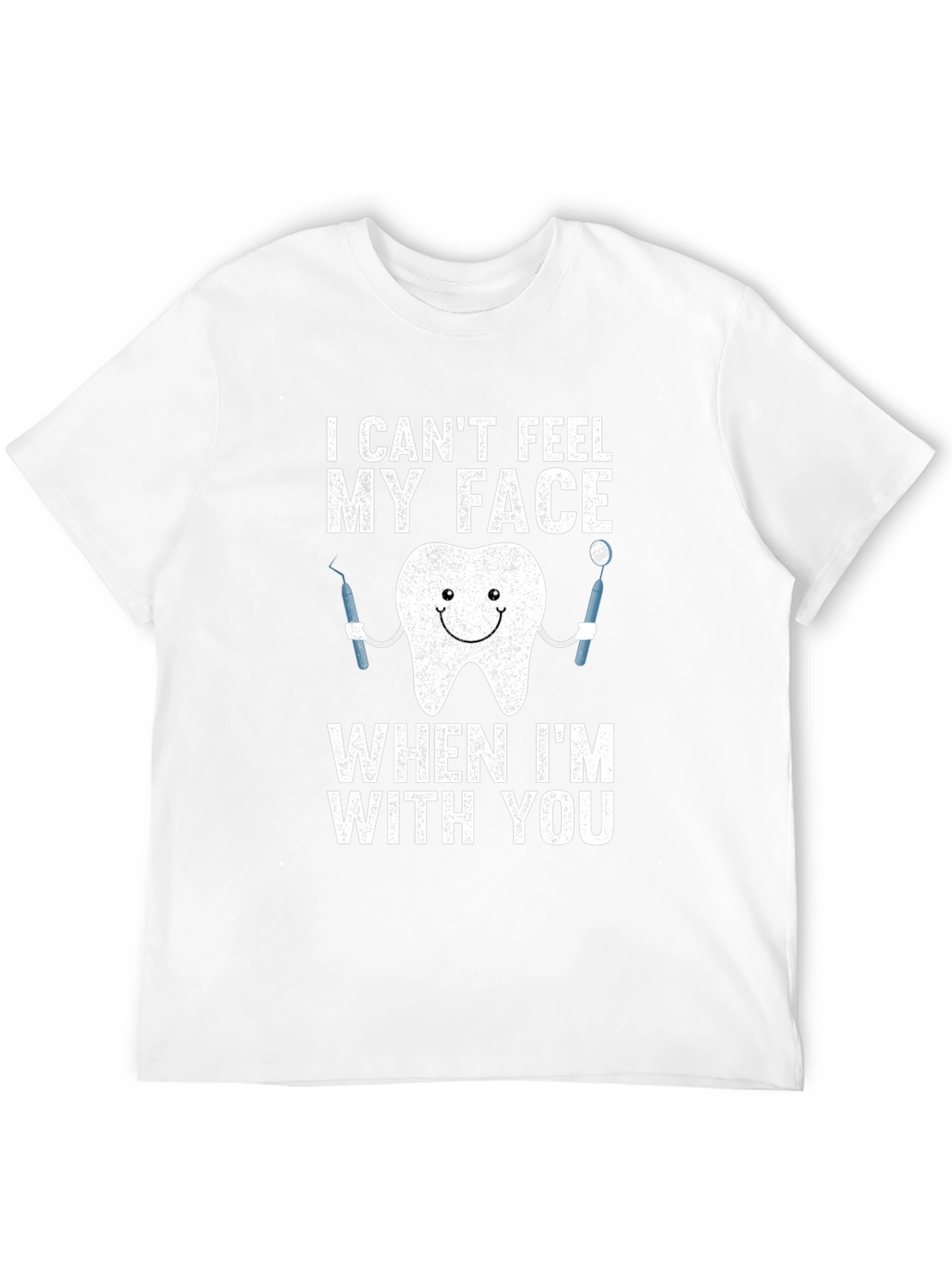 Funny Dentist T-Shirt - I Cant Feel My Face