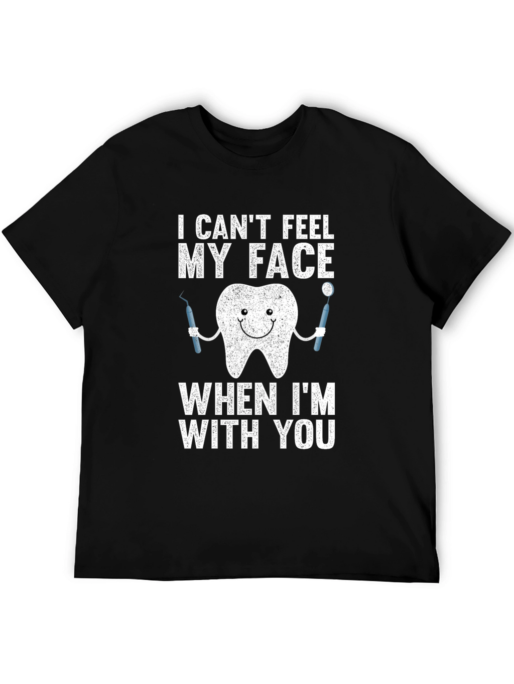 Funny Dentist T-Shirt - I Cant Feel My Face