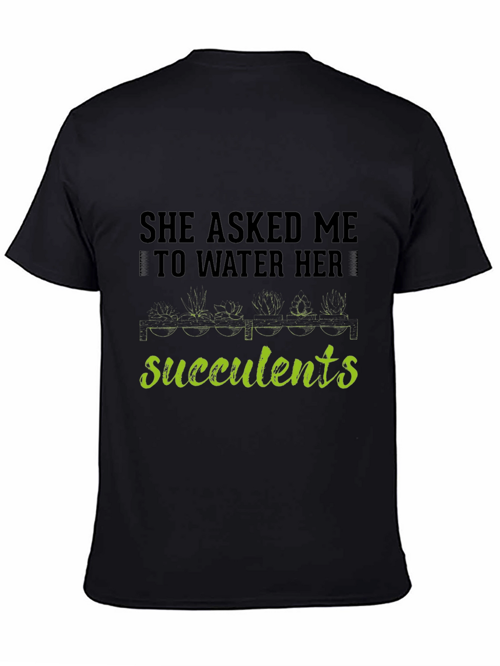 Succulents Graphic T-Shirt - Gardener Humor Tee