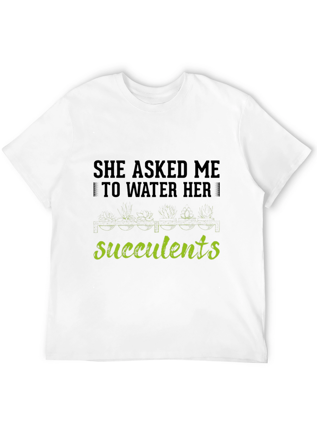 Succulents Graphic T-Shirt - Gardener Humor Tee