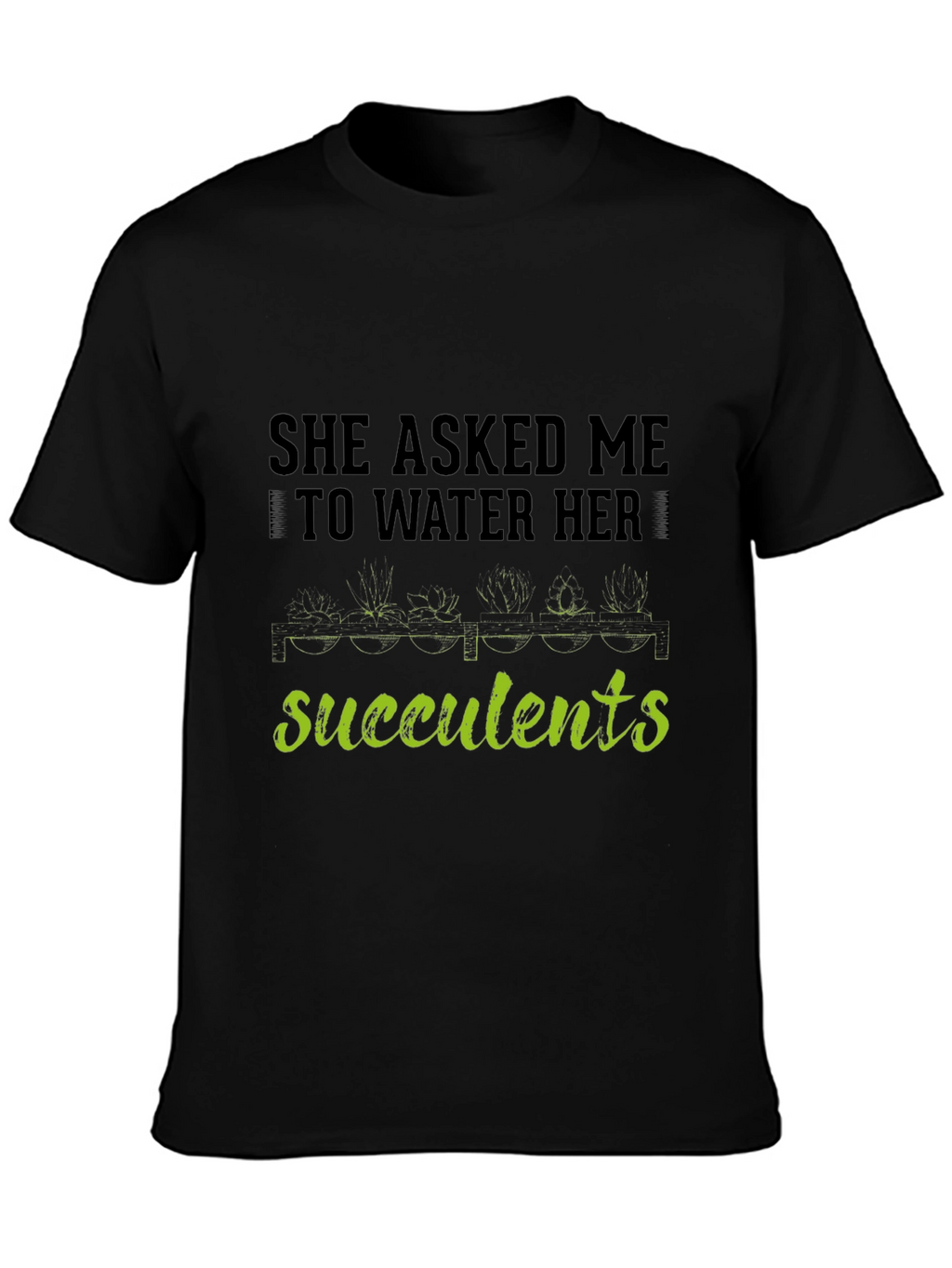 Succulents Graphic T-Shirt - Gardener Humor Tee