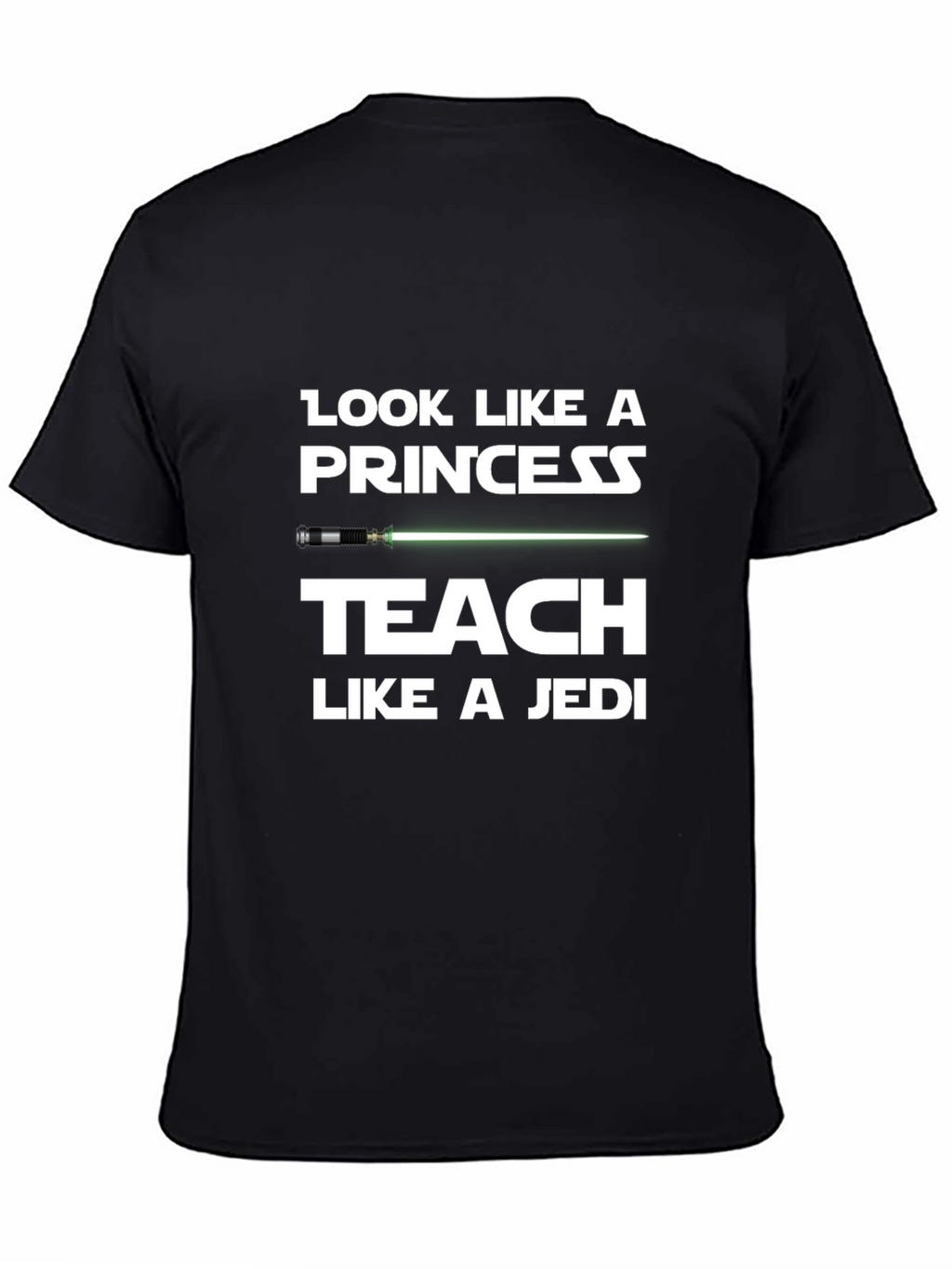 Look Like a Princess Teach Like a Jedi T-Shirt