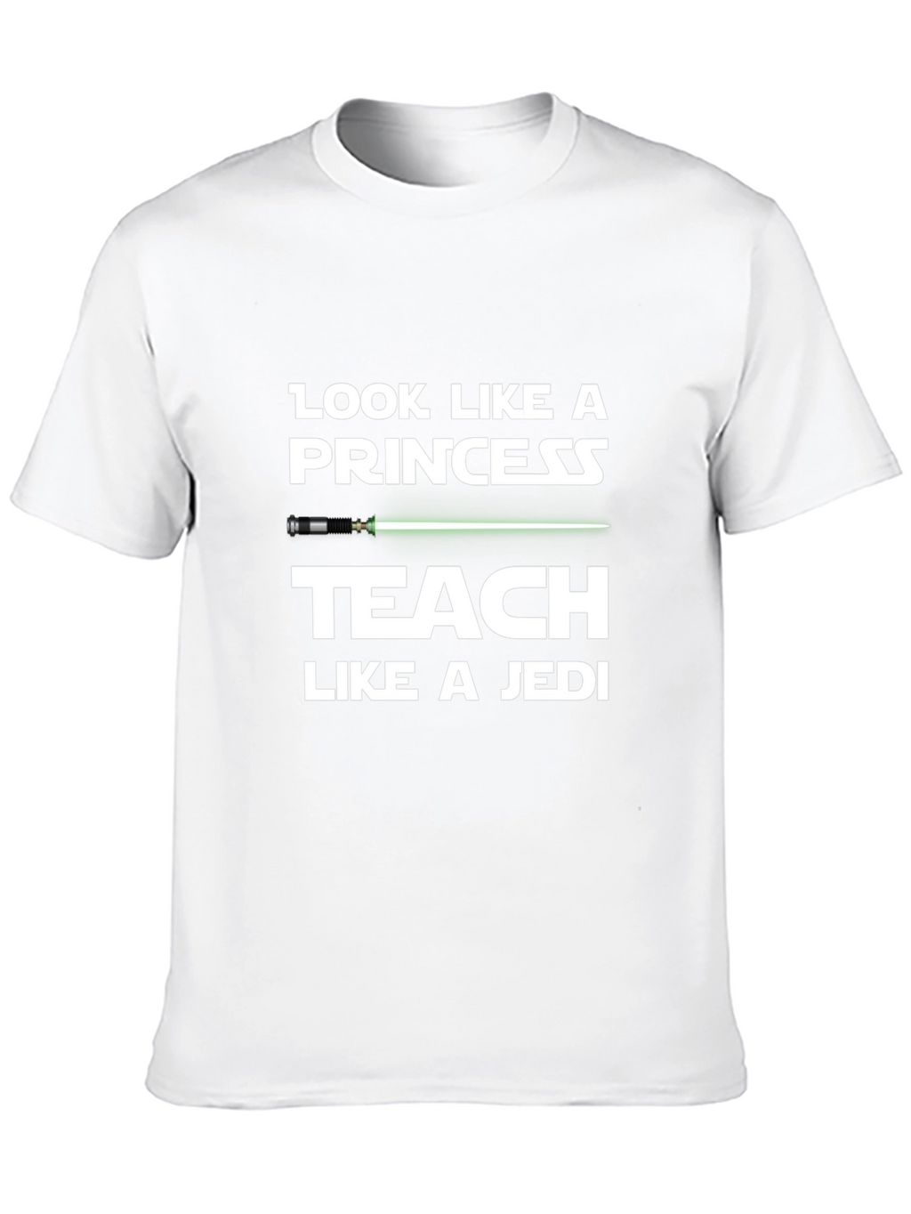 Look Like a Princess Teach Like a Jedi T-Shirt