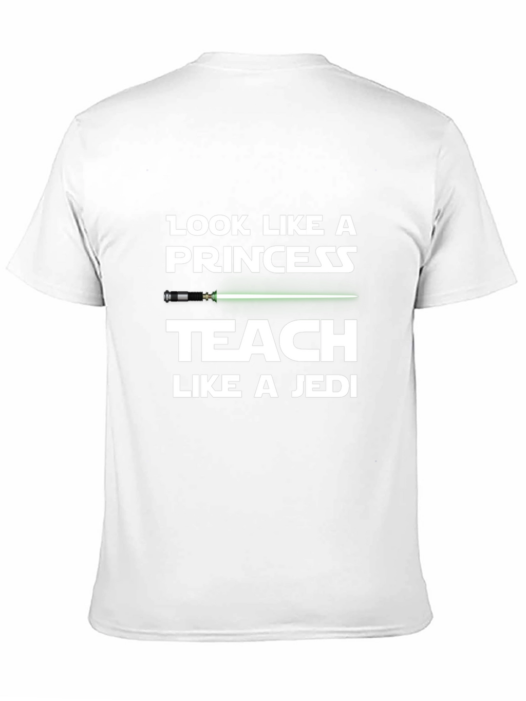 Look Like a Princess Teach Like a Jedi T-Shirt