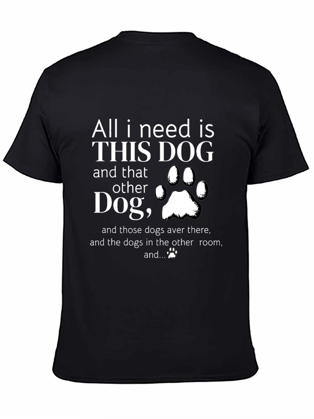 All I Need is Dogs T-Shirt