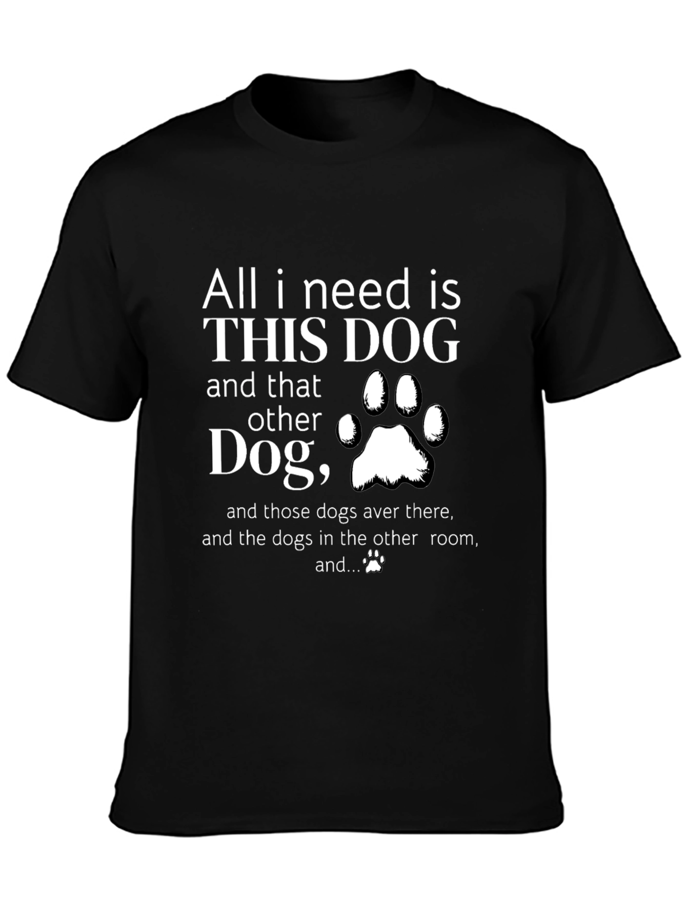 All I Need is Dogs T-Shirt