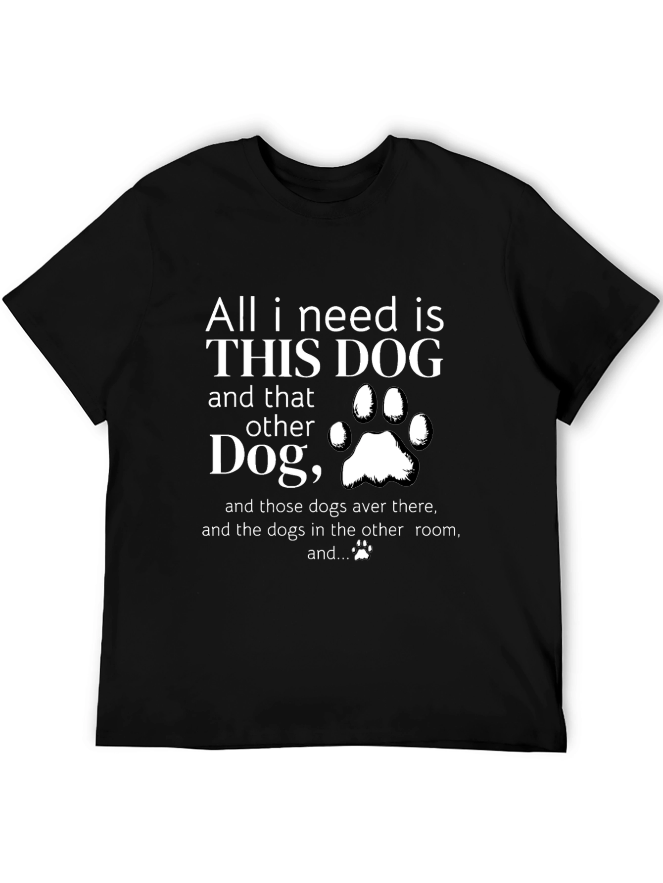 All I Need is Dogs T-Shirt