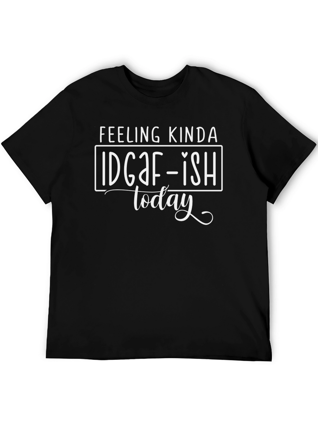 IDGAF-ISH Today Graphic T-Shirt - Sarcastic Humor Tee