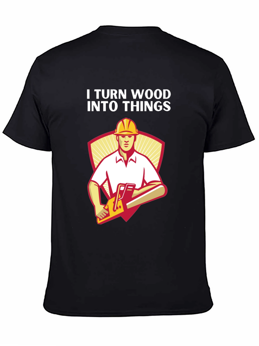 I Turn Wood Into Things Funny Carpenter T-Shirt