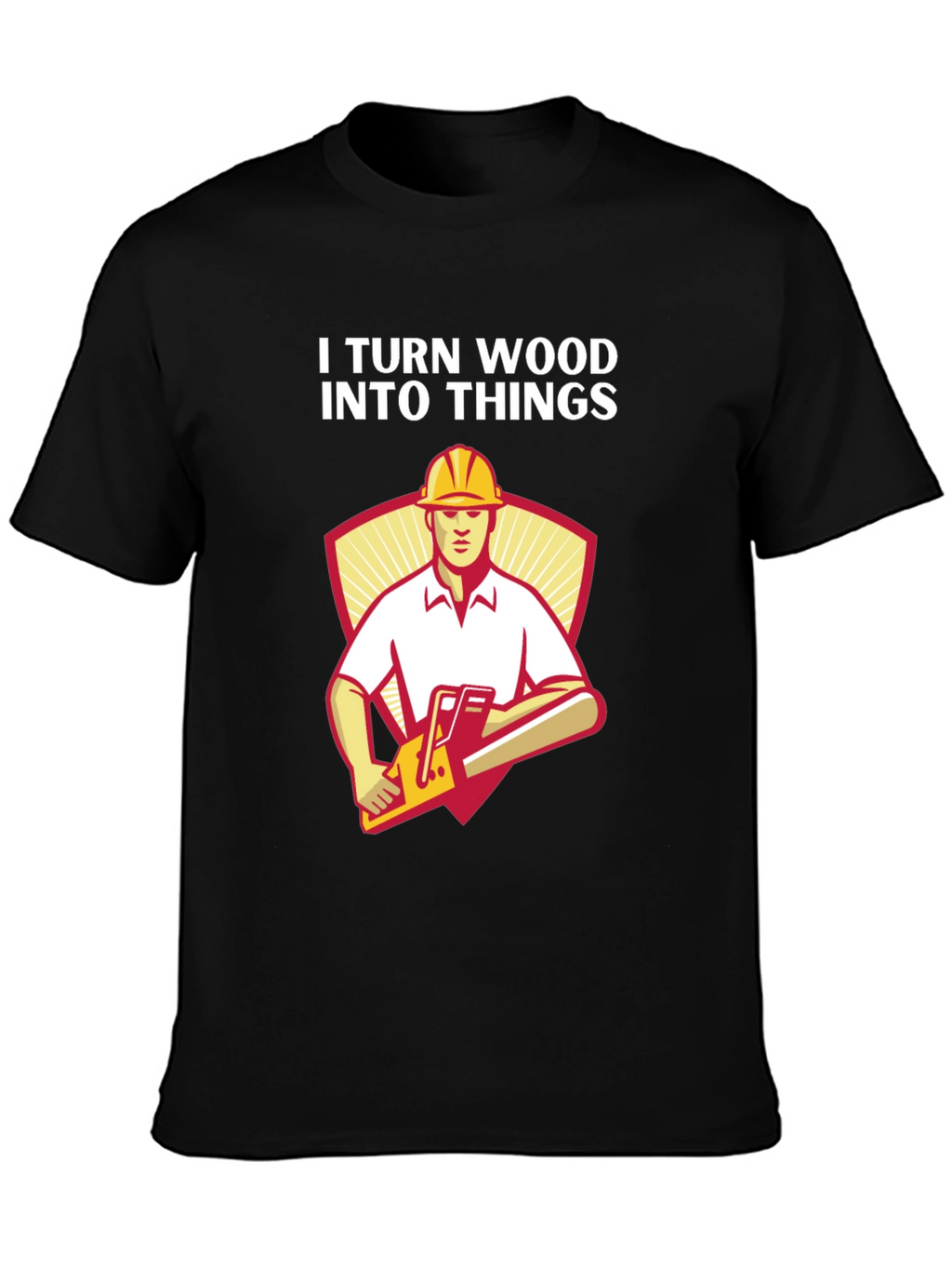 I Turn Wood Into Things Funny Carpenter T-Shirt