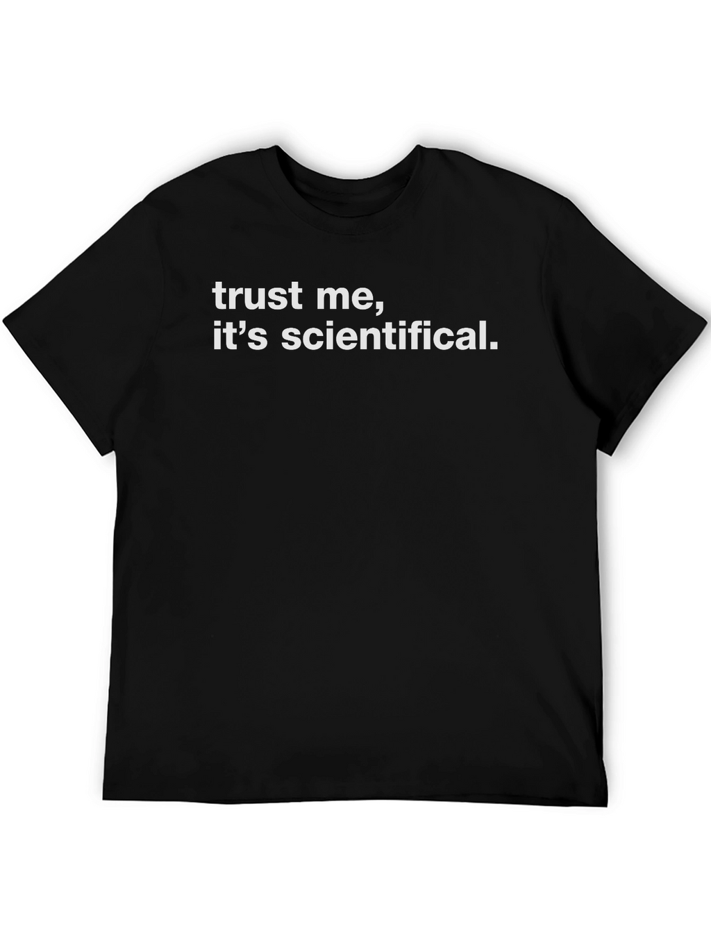 Trust Me Its Scientifical. Graphic T-Shirt