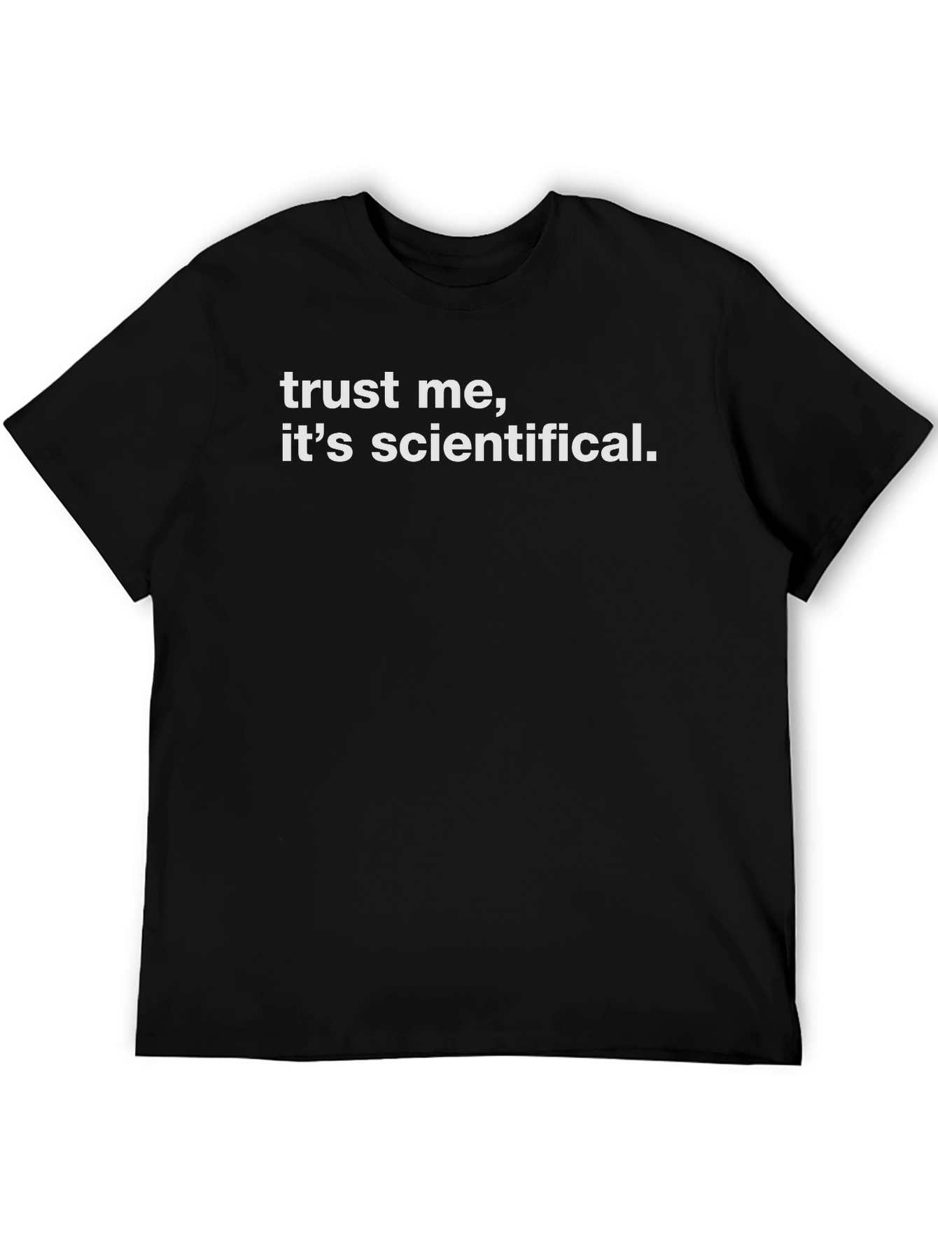 Trust Me Its Scientifical. Graphic T-Shirt