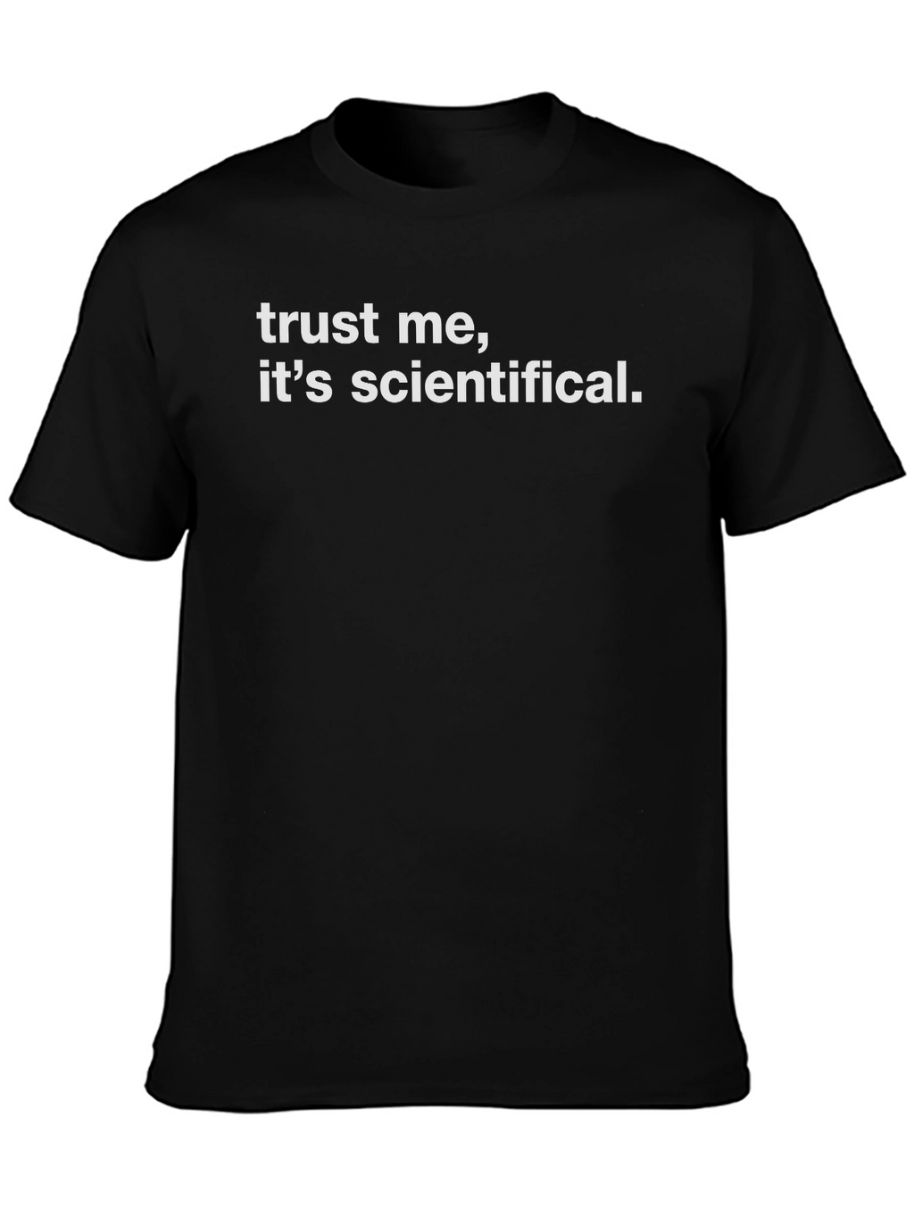 Trust Me Its Scientifical. Graphic T-Shirt