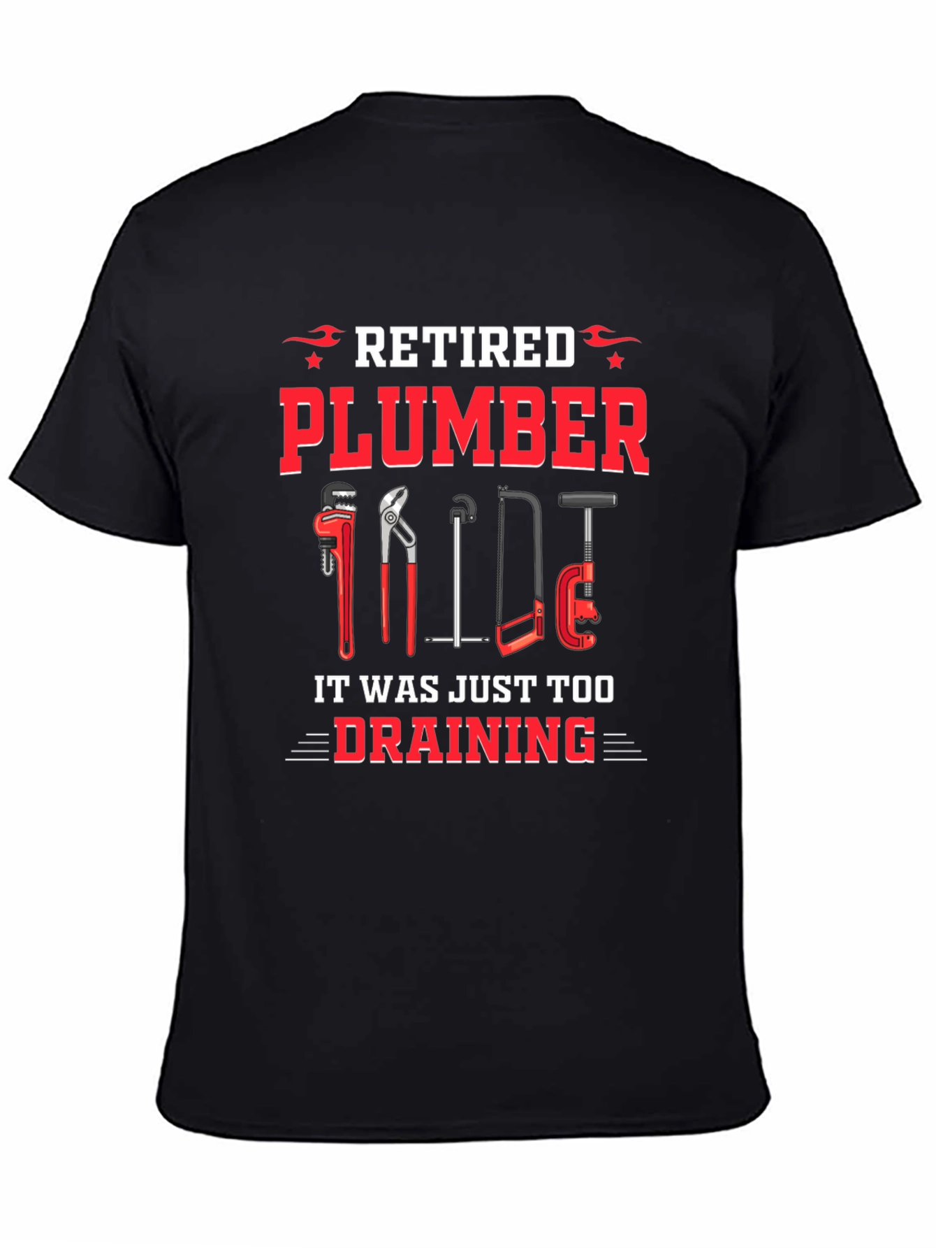 Retired Plumber T-Shirt - It Was Just Too Draining!