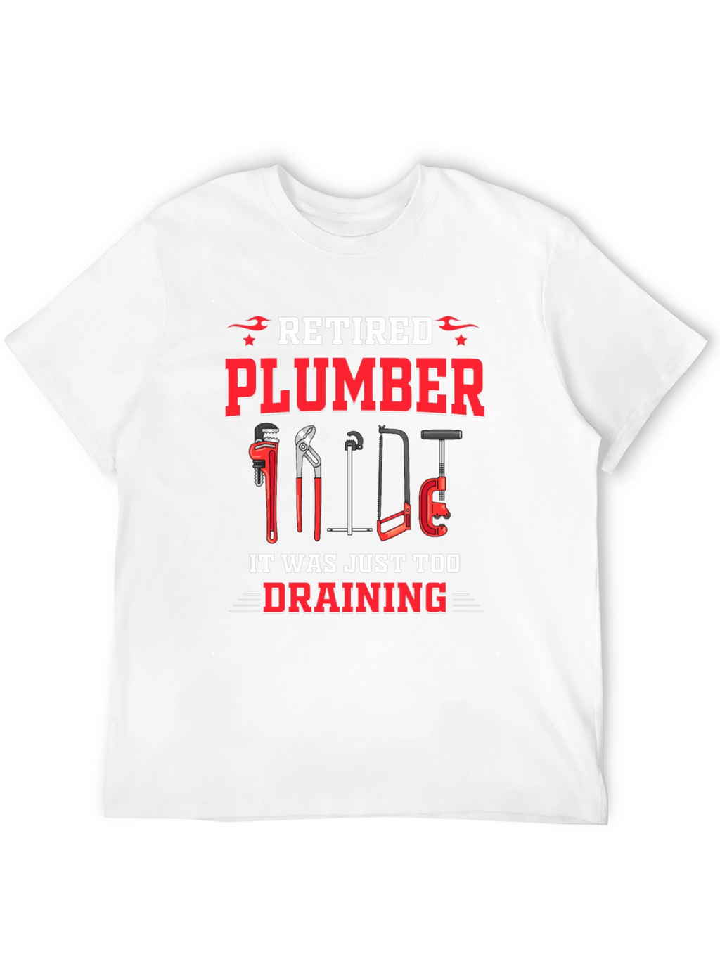 Retired Plumber T-Shirt - It Was Just Too Draining!
