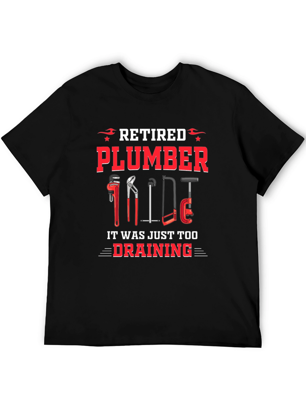 Retired Plumber T-Shirt - It Was Just Too Draining!