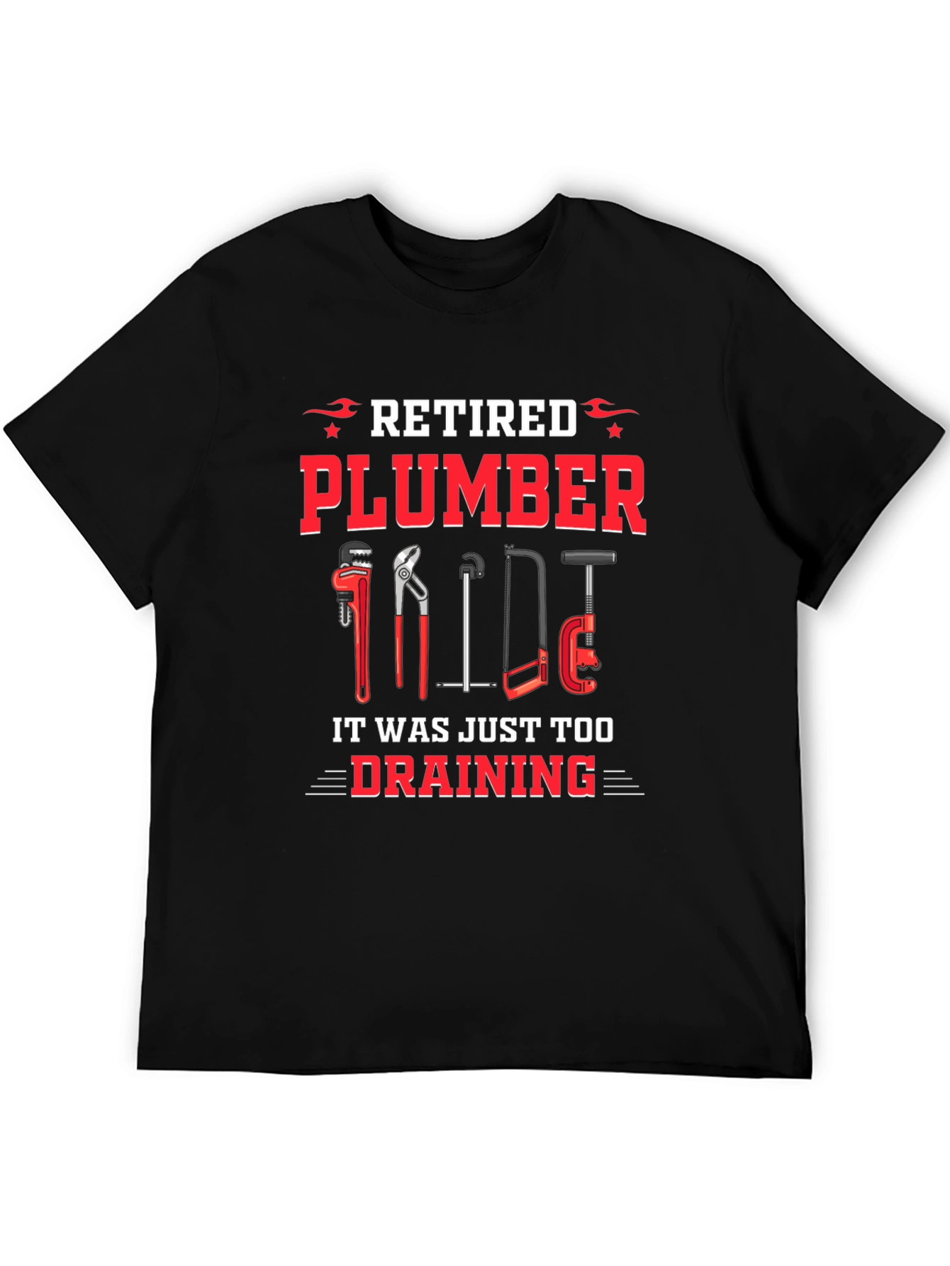 Retired Plumber T-Shirt - It Was Just Too Draining!