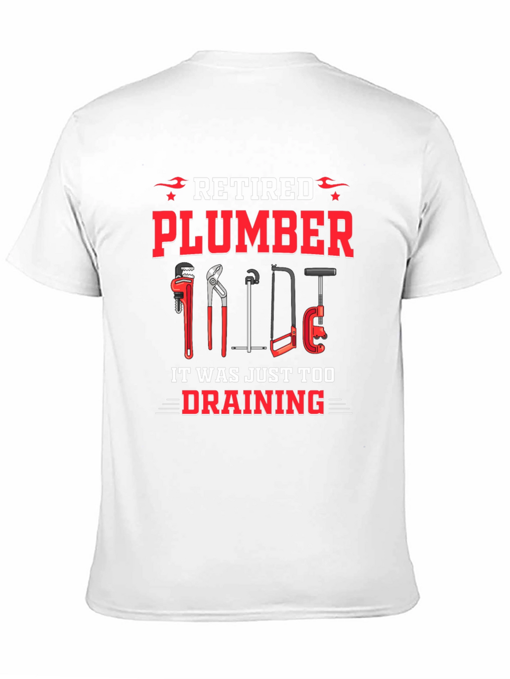 Retired Plumber T-Shirt - It Was Just Too Draining!