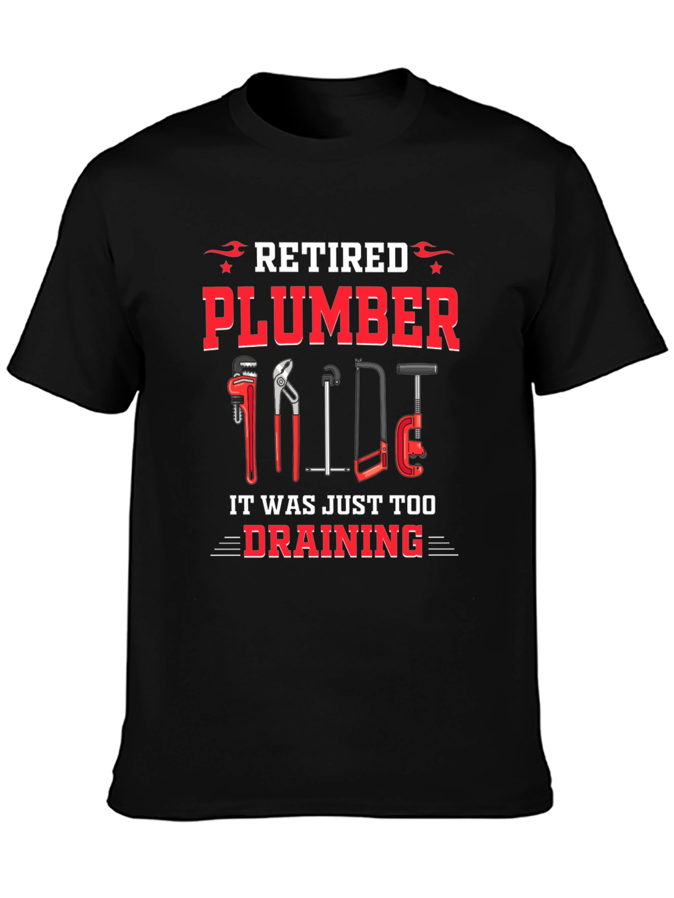 Retired Plumber T-Shirt - It Was Just Too Draining!