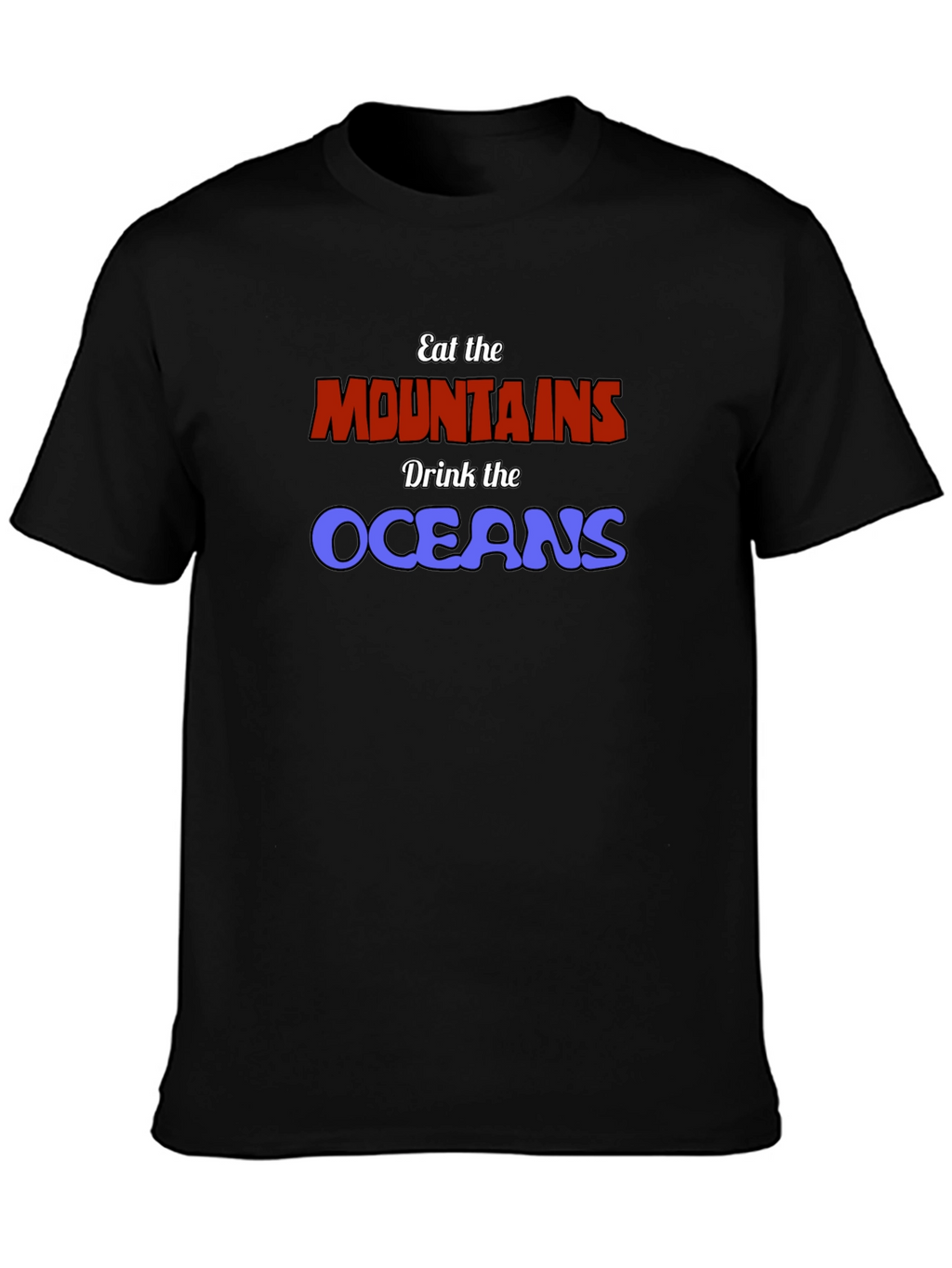 Eat The Mountains Drink The Oceans Graphic Tee
