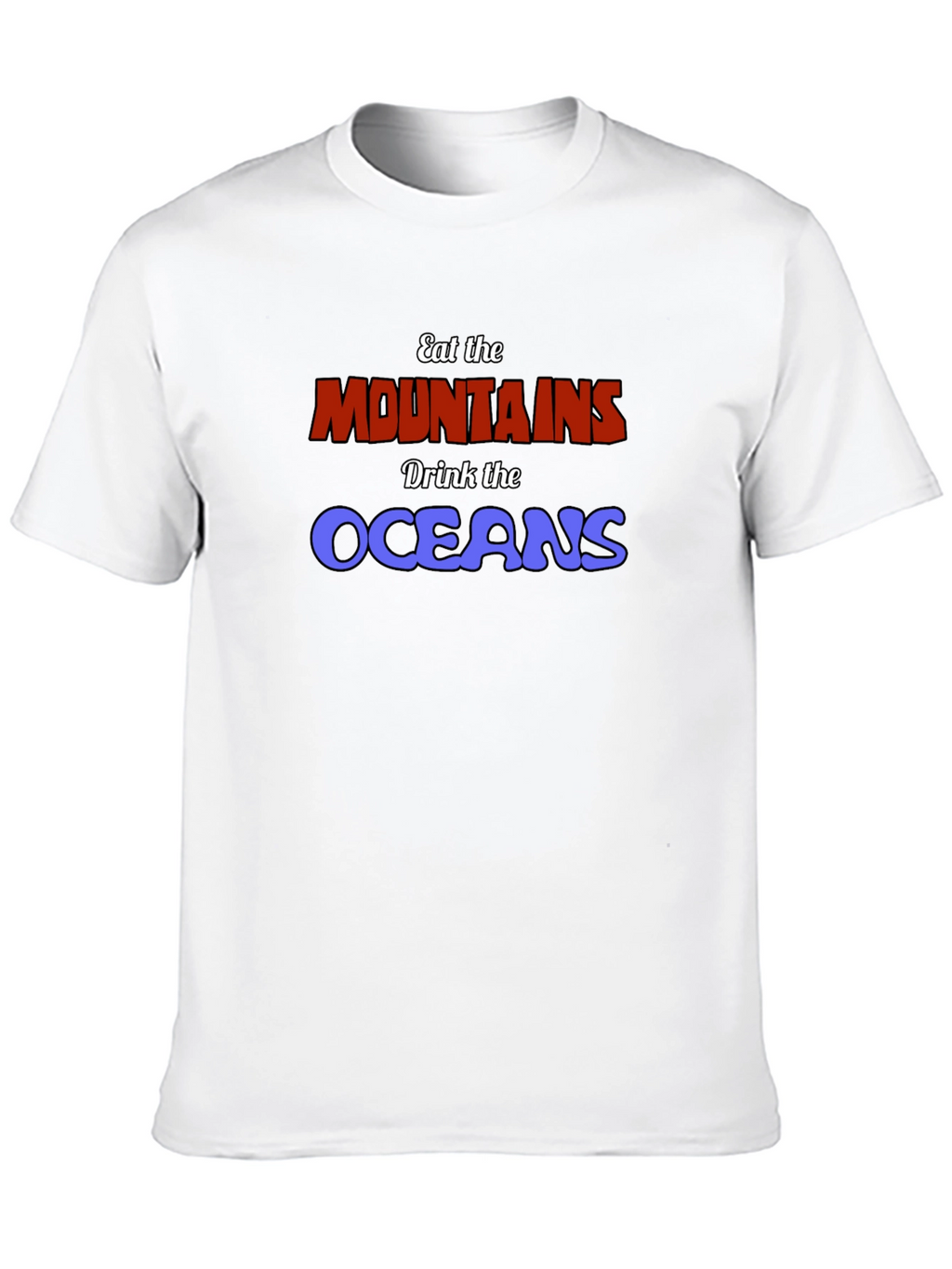 Eat The Mountains Drink The Oceans Graphic Tee