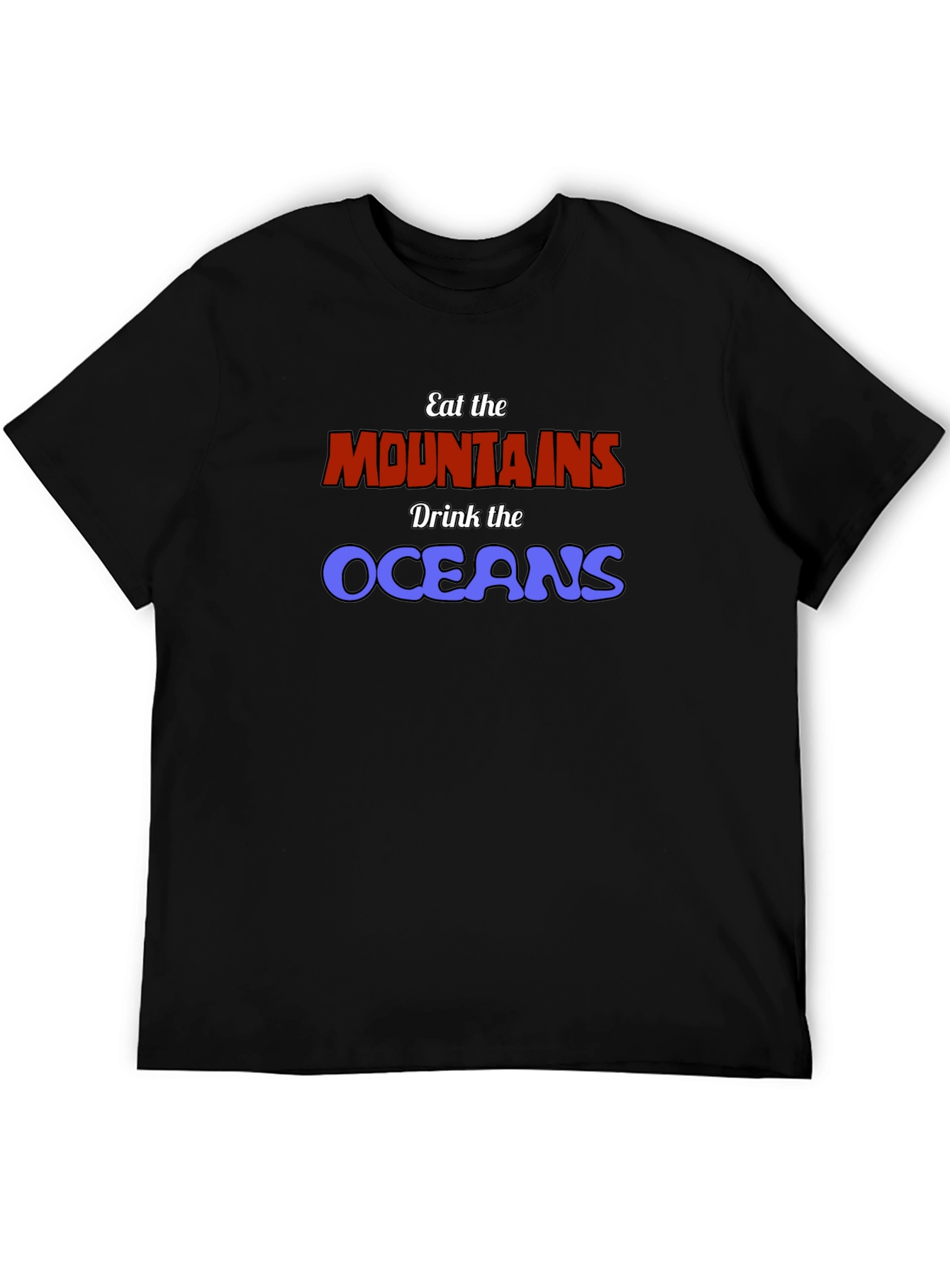 Eat The Mountains Drink The Oceans Graphic Tee