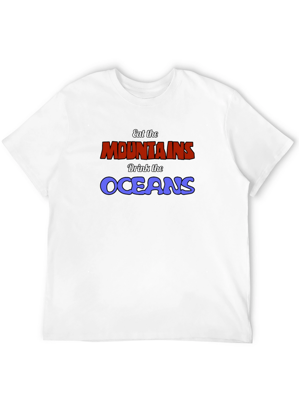 Eat The Mountains Drink The Oceans Graphic Tee