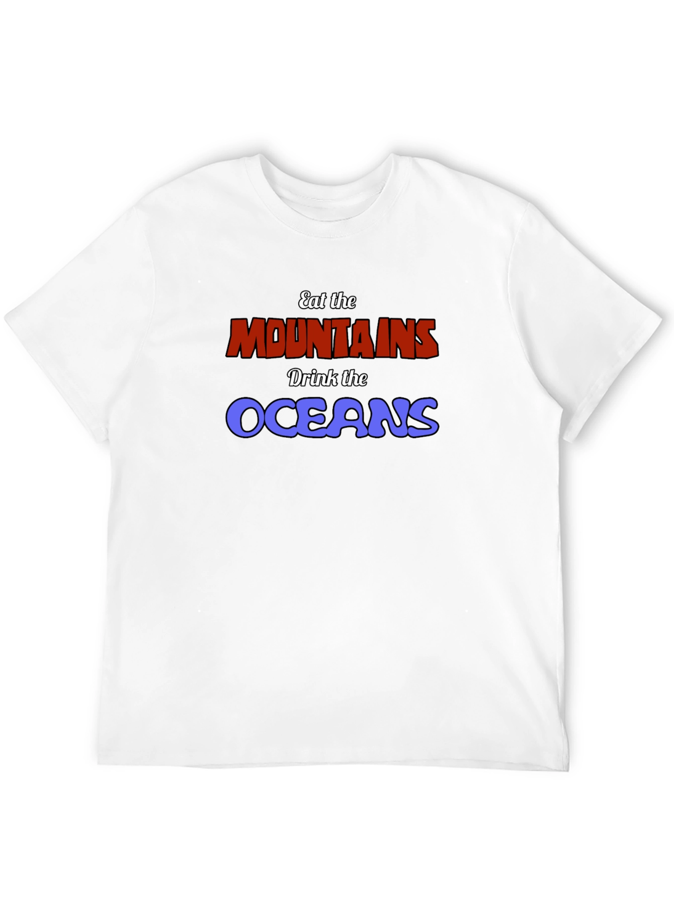 Eat The Mountains Drink The Oceans Graphic Tee